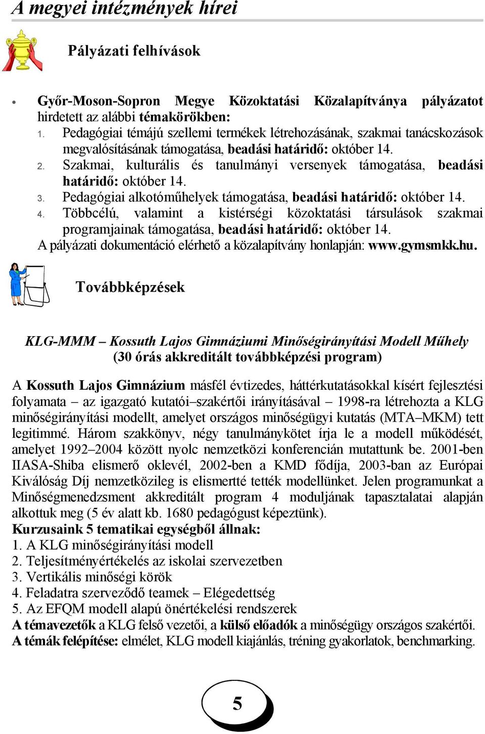 Szakmai, kulturális és tanulmányi versenyek támogatása, beadási határidő: október 14. 3. Pedagógiai alkotóműhelyek támogatása, beadási határidő: október 14. 4.