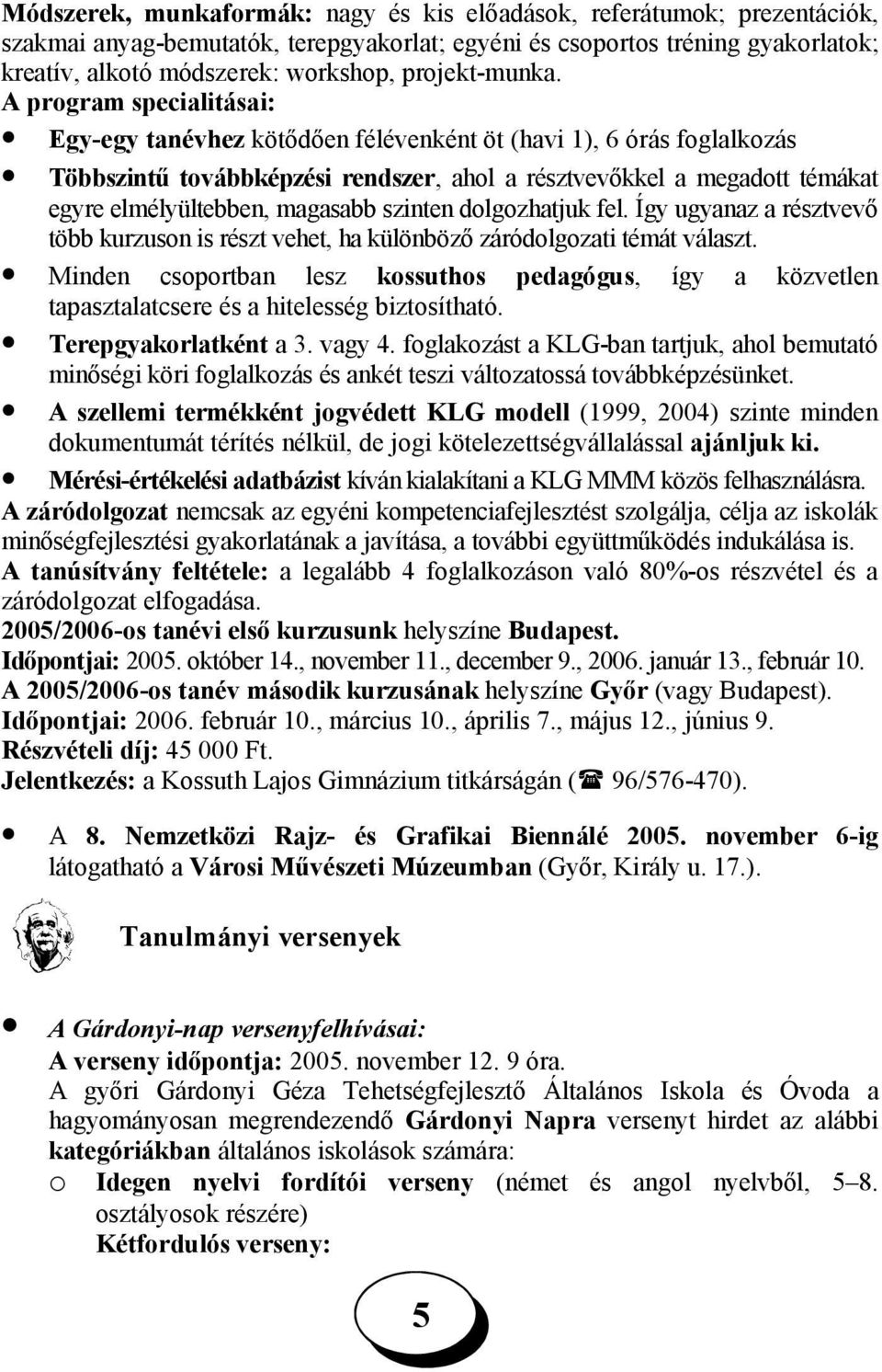 A program specialitásai: Egy-egy tanévhez kötődően félévenként öt (havi 1), 6 órás foglalkozás Többszintű továbbképzési rendszer, ahol a résztvevőkkel a megadott témákat egyre elmélyültebben,