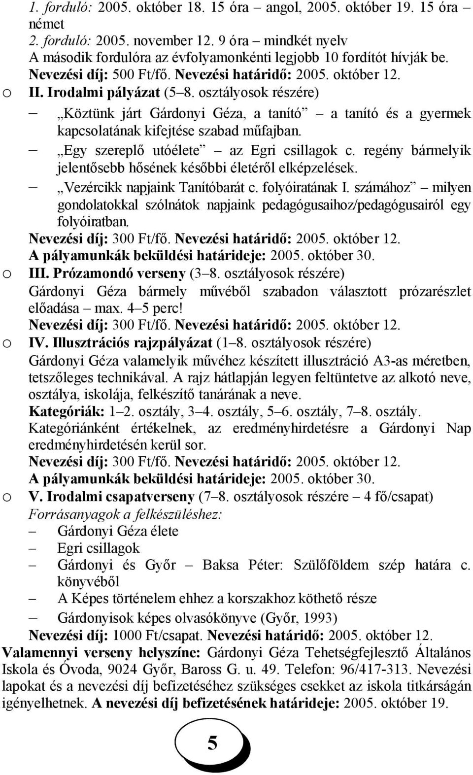 osztályosok részére) Köztünk járt Gárdonyi Géza, a tanító a tanító és a gyermek kapcsolatának kifejtése szabad műfajban. Egy szereplő utóélete az Egri csillagok c.