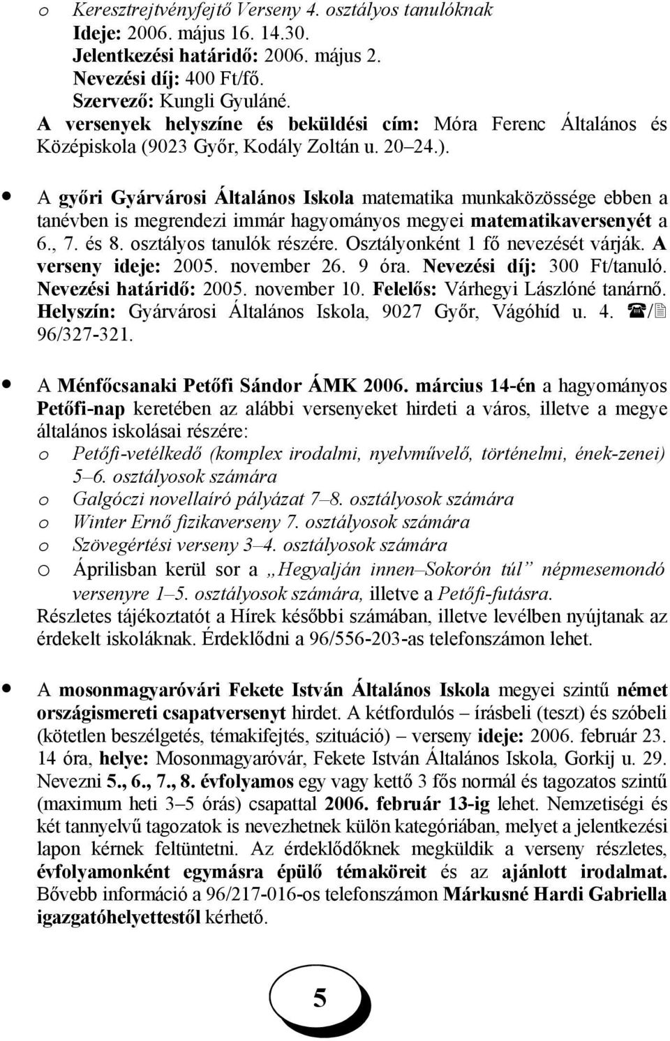 A győri Gyárvárosi Általános Iskola matematika munkaközössége ebben a tanévben is megrendezi immár hagyományos megyei matematikaversenyét a 6., 7. és 8. osztályos tanulók részére.