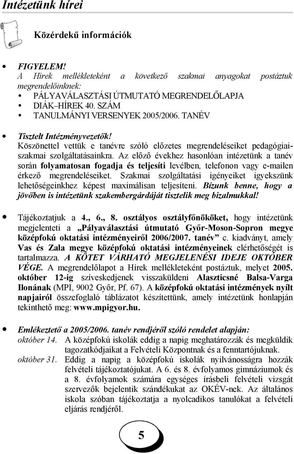 Az előző évekhez hasonlóan intézetünk a tanév során folyamatosan fogadja és teljesíti levélben, telefonon vagy e-mailen érkező megrendeléseiket.