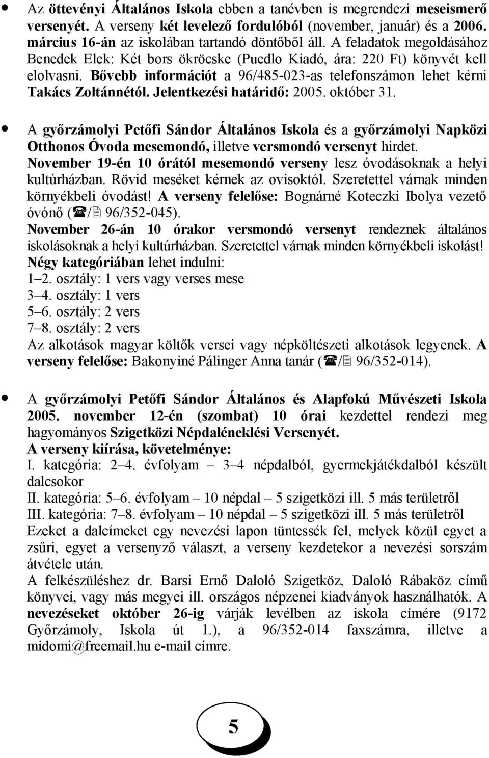 Jelentkezési határidő: 200. október 31. A győrzámolyi Petőfi Sándor Általános Iskola és a győrzámolyi Napközi Otthonos Óvoda mesemondó, illetve versmondó versenyt hirdet.