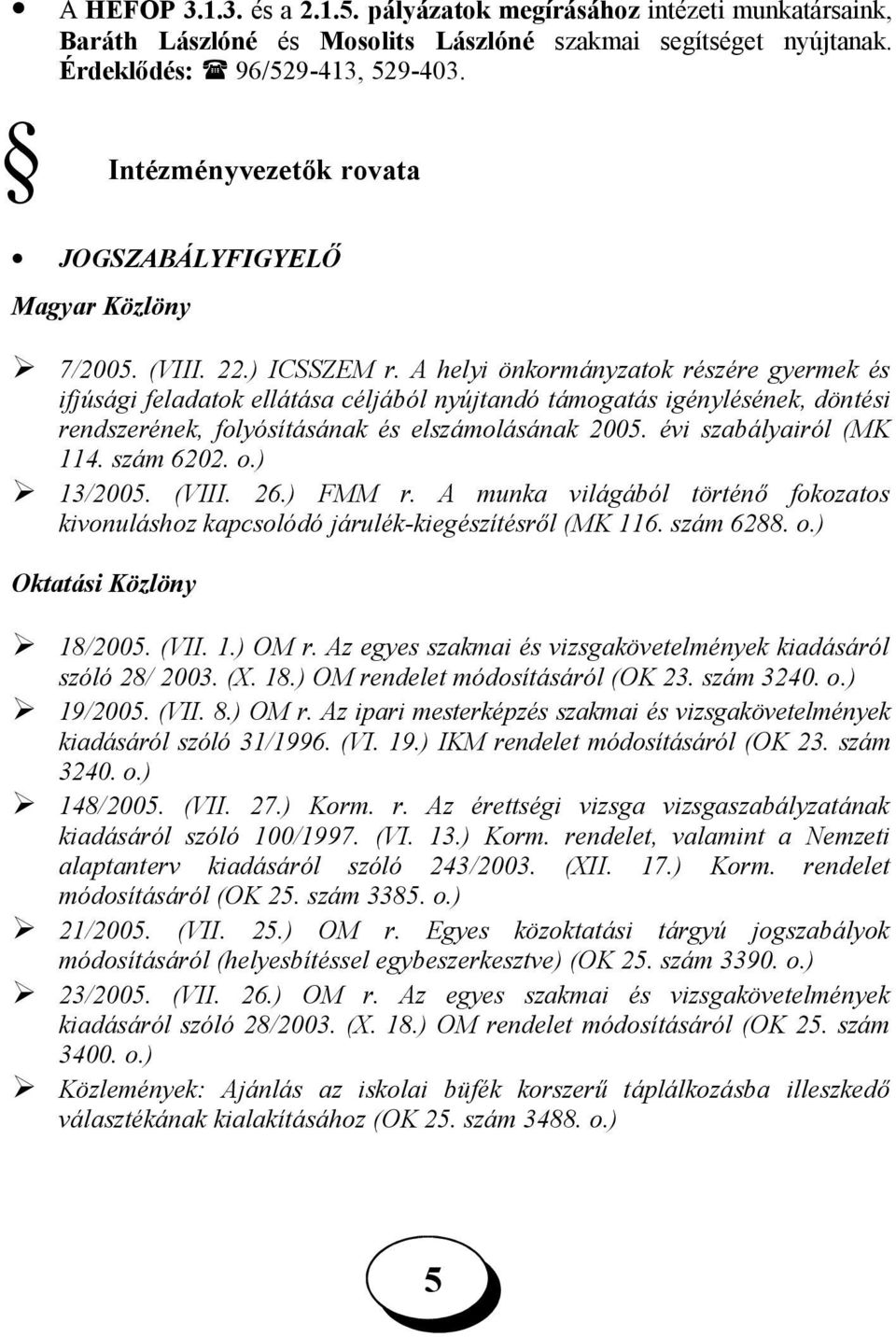 A helyi önkormányzatok részére gyermek és ifjúsági feladatok ellátása céljából nyújtandó támogatás igénylésének, döntési rendszerének, folyósításának és elszámolásának 200. évi szabályairól (MK 114.