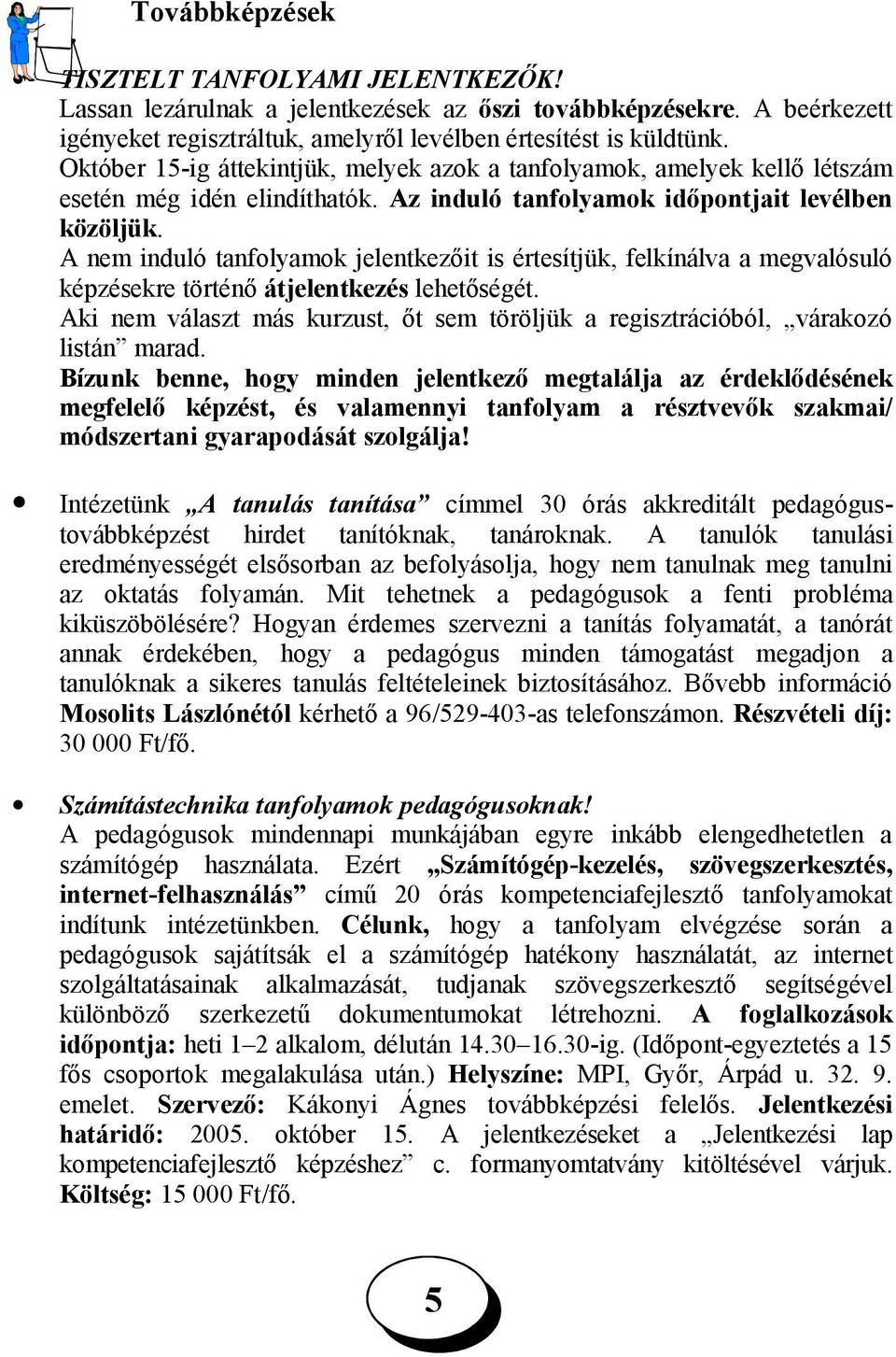 A nem induló tanfolyamok jelentkezőit is értesítjük, felkínálva a megvalósuló képzésekre történő átjelentkezés lehetőségét.