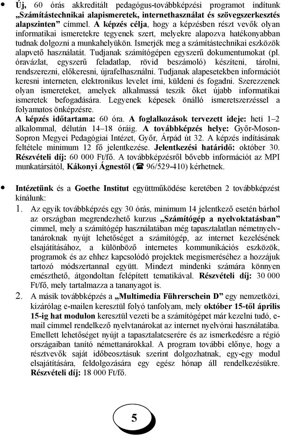 Ismerjék meg a számítástechnikai eszközök alapvető használatát. Tudjanak számítógépen egyszerű dokumentumokat (pl.