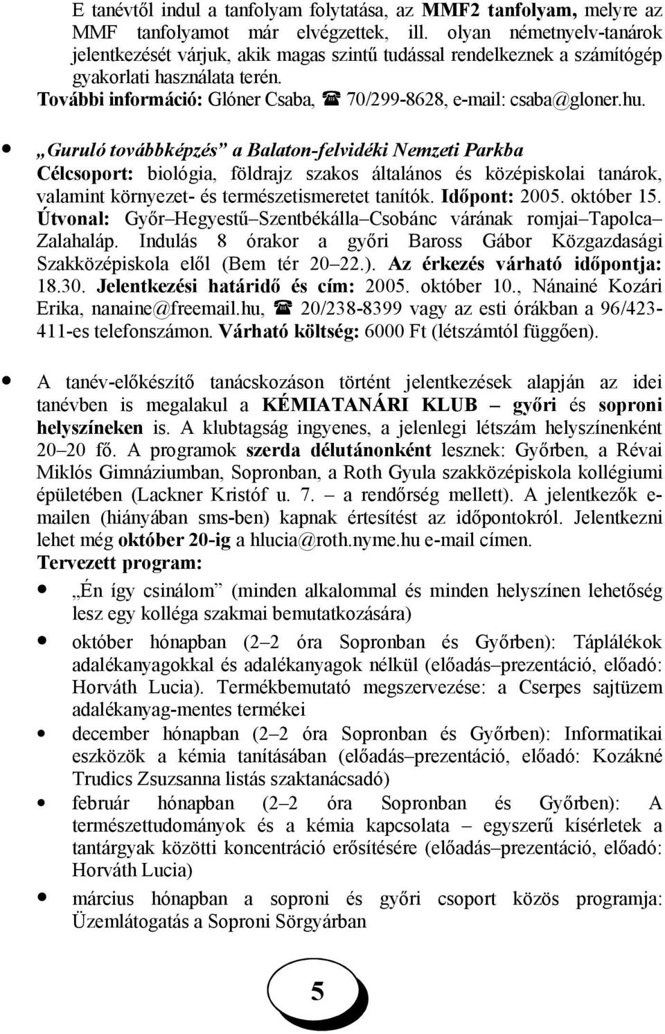 Guruló továbbképzés a Balaton-felvidéki Nemzeti Parkba Célcsoport: biológia, földrajz szakos általános és középiskolai tanárok, valamint környezet- és természetismeretet tanítók. Időpont: 200.