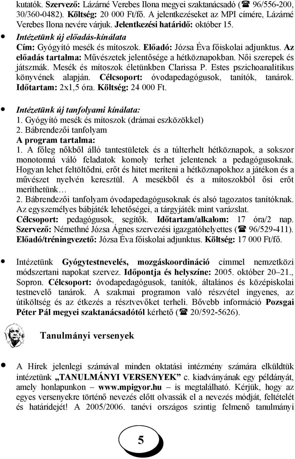 Női szerepek és játszmák. Mesék és mítoszok életünkben Clarissa P. Estes pszichoanalitikus könyvének alapján. Célcsoport: óvodapedagógusok, tanítók, tanárok. Időtartam: 2x1, óra. Költség: 24 000 Ft.