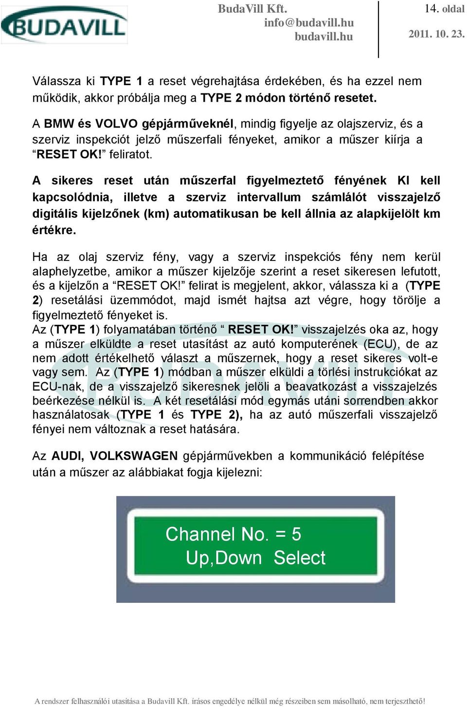 A sikeres reset után műszerfal figyelmeztető fényének KI kell kapcsolódnia, illetve a szerviz intervallum számlálót visszajelző digitális kijelzőnek (km) automatikusan be kell állnia az alapkijelölt