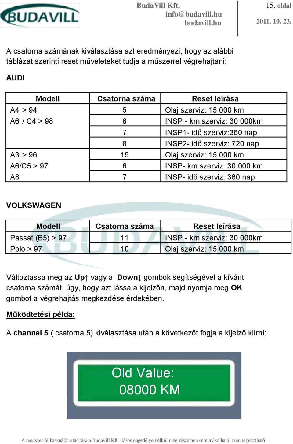 szerviz: 15 000 km A6 / C4 > 98 6 INSP - km szerviz: 30 000km 7 INSP1- idő szerviz:360 nap 8 INSP2- idő szerviz: 720 nap A3 > 96 15 Olaj szerviz: 15 000 km A6/C5 > 97 6 INSP- km szerviz: 30 000 km A8