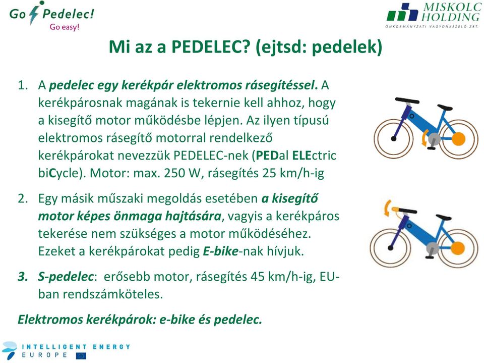 Az ilyen típusú elektromos rásegítő motorral rendelkező kerékpárokat nevezzük PEDELEC-nek(PEDal ELEctric bicycle). Motor: max. 250 W, rásegítés 25 km/h-ig 2.