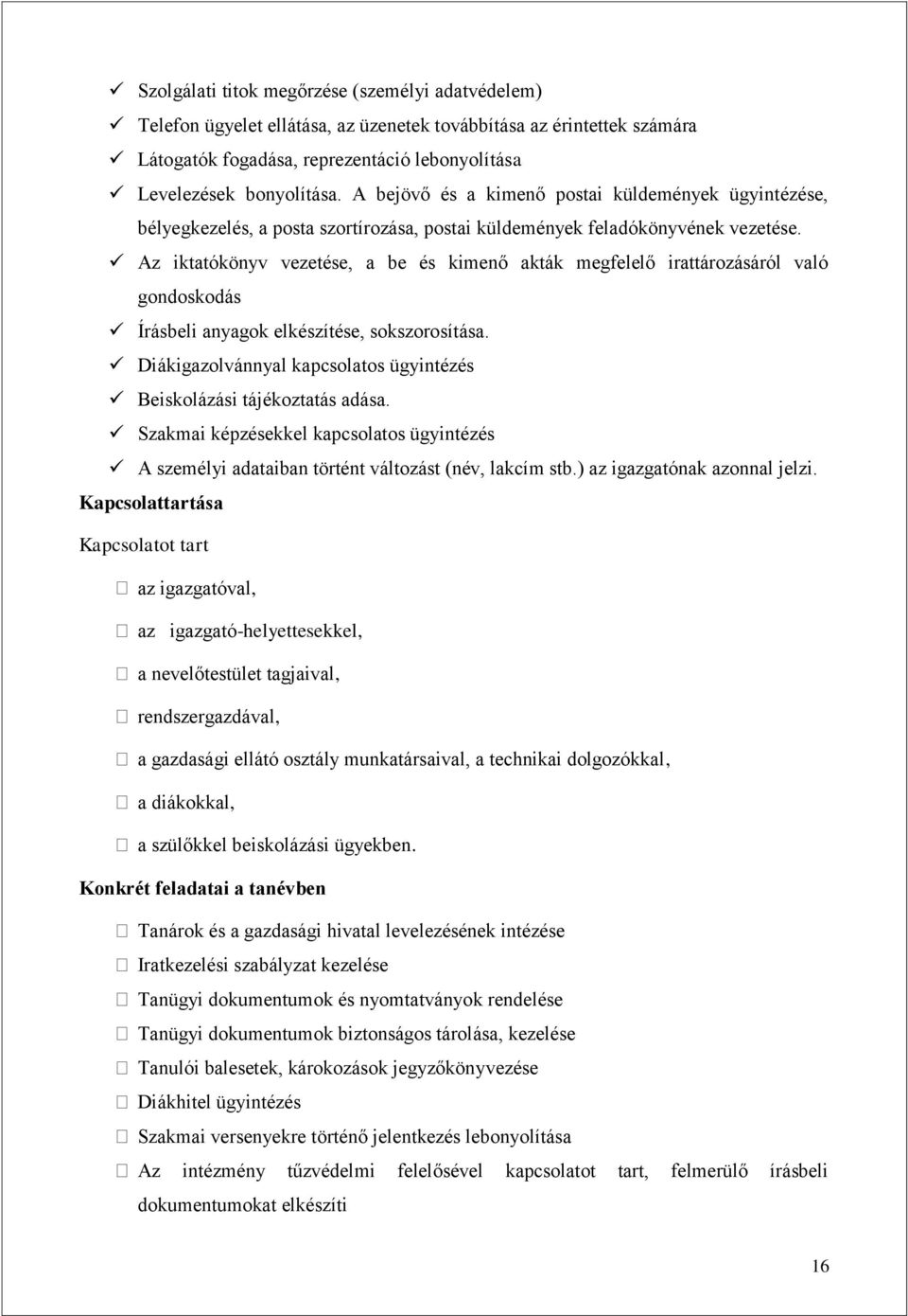 Az iktatókönyv vezetése, a be és kimenő akták megfelelő irattározásáról való gondoskodás Írásbeli anyagok elkészítése, sokszorosítása.