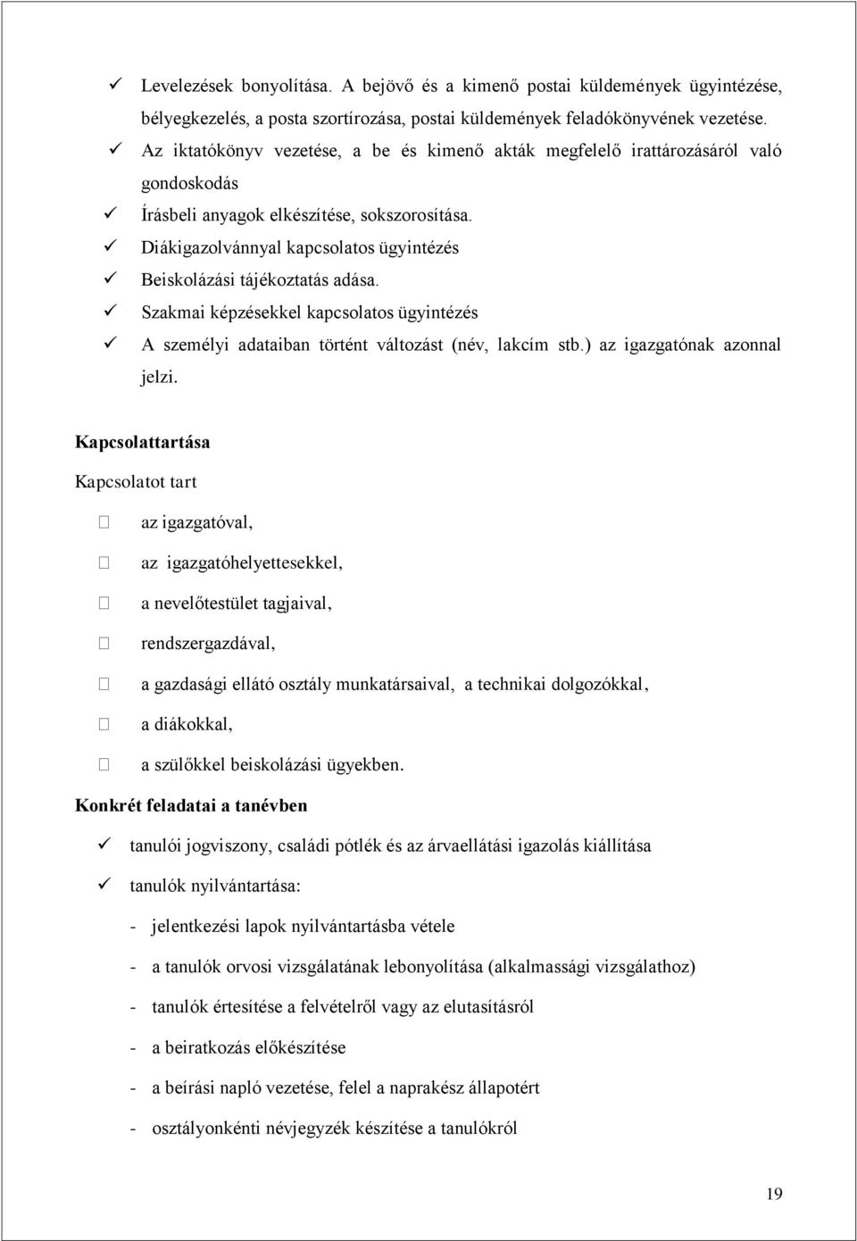 Diákigazolvánnyal kapcsolatos ügyintézés Beiskolázási tájékoztatás adása. Szakmai képzésekkel kapcsolatos ügyintézés A személyi adataiban történt változást (név, lakcím stb.