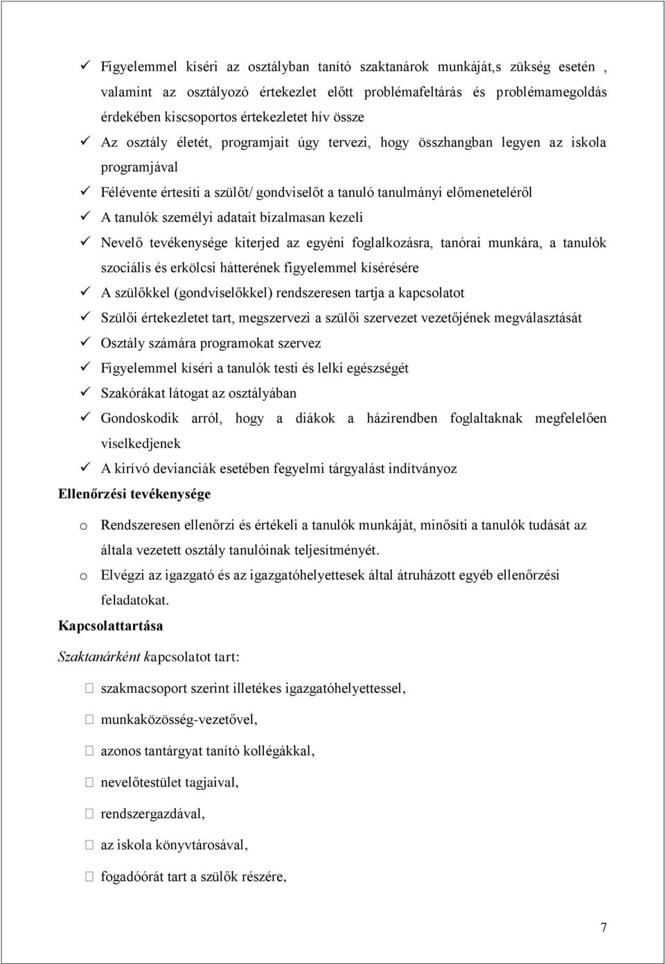 bizalmasan kezeli Nevelő tevékenysége kiterjed az egyéni foglalkozásra, tanórai munkára, a tanulók szociális és erkölcsi hátterének figyelemmel kísérésére A szülőkkel (gondviselőkkel) rendszeresen