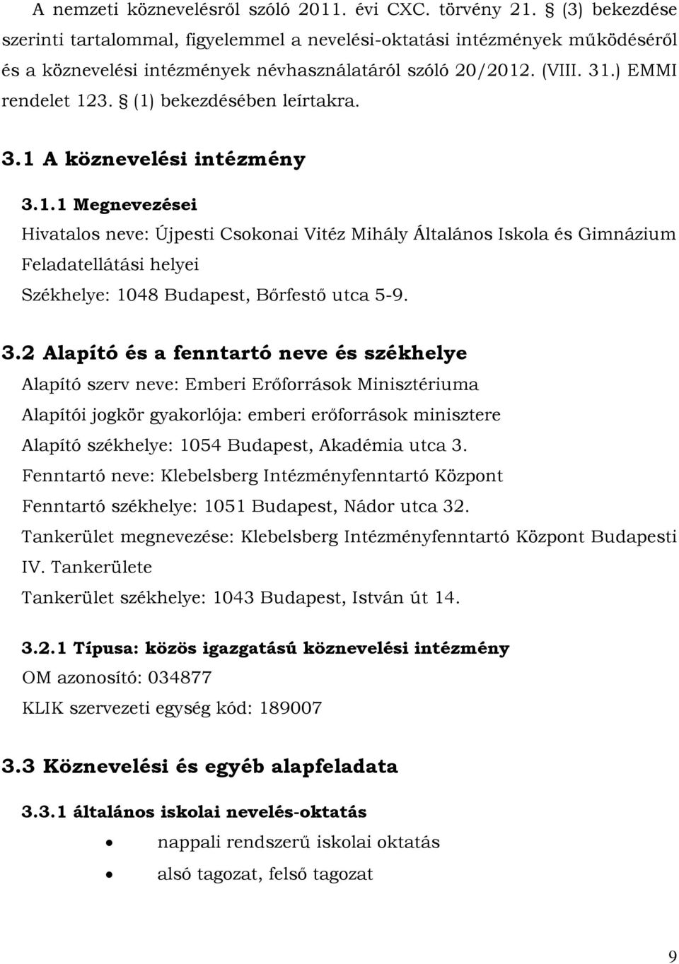 (1) bekezdésében leírtakra. 3.1 A köznevelési intézmény 3.1.1 Megnevezései Hivatalos neve: Újpesti Csokonai Vitéz Mihály Általános Iskola és Gimnázium Feladatellátási helyei Székhelye: 1048 Budapest, Bőrfestő utca 5-9.