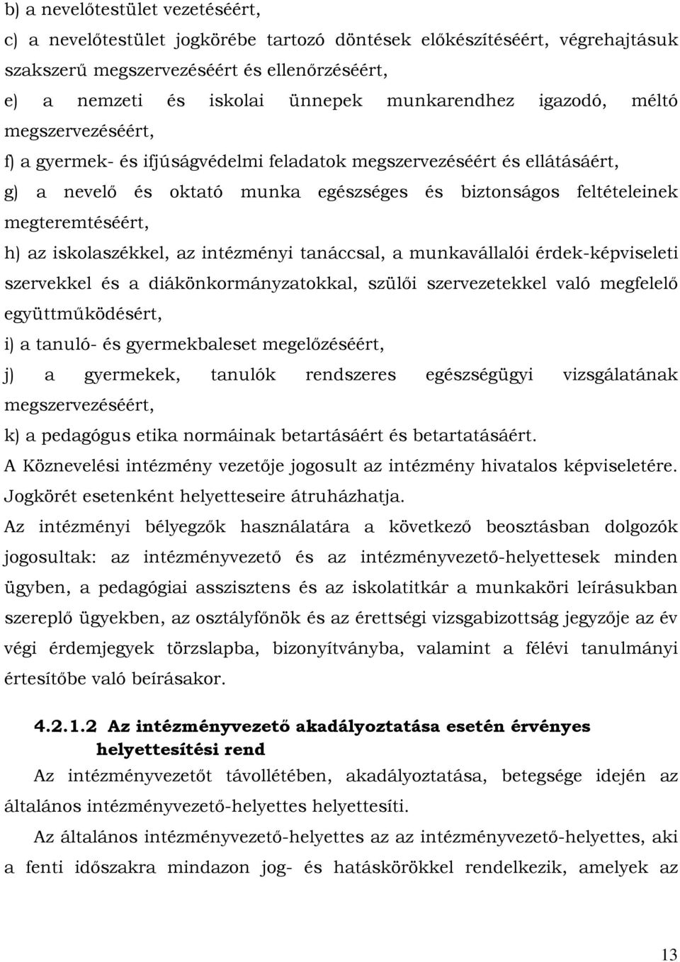 megteremtéséért, h) az iskolaszékkel, az intézményi tanáccsal, a munkavállalói érdek-képviseleti szervekkel és a diákönkormányzatokkal, szülői szervezetekkel való megfelelő együttműködésért, i) a