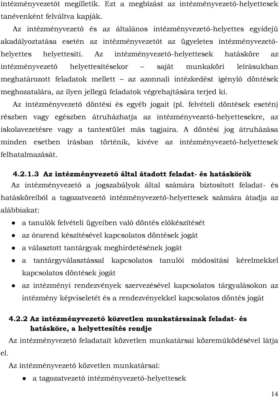 Az intézményvezető-helyettesek hatásköre az intézményvezető helyettesítésekor saját munkaköri leírásukban meghatározott feladatok mellett az azonnali intézkedést igénylő döntések meghozatalára, az