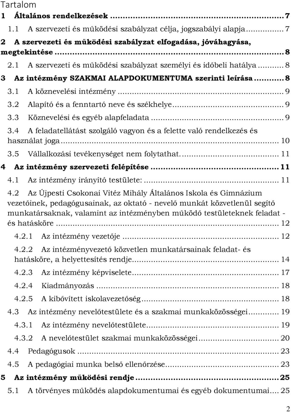 2 Alapító és a fenntartó neve és székhelye... 9 3.3 Köznevelési és egyéb alapfeladata... 9 3.4 A feladatellátást szolgáló vagyon és a felette való rendelkezés és használat joga... 10 3.