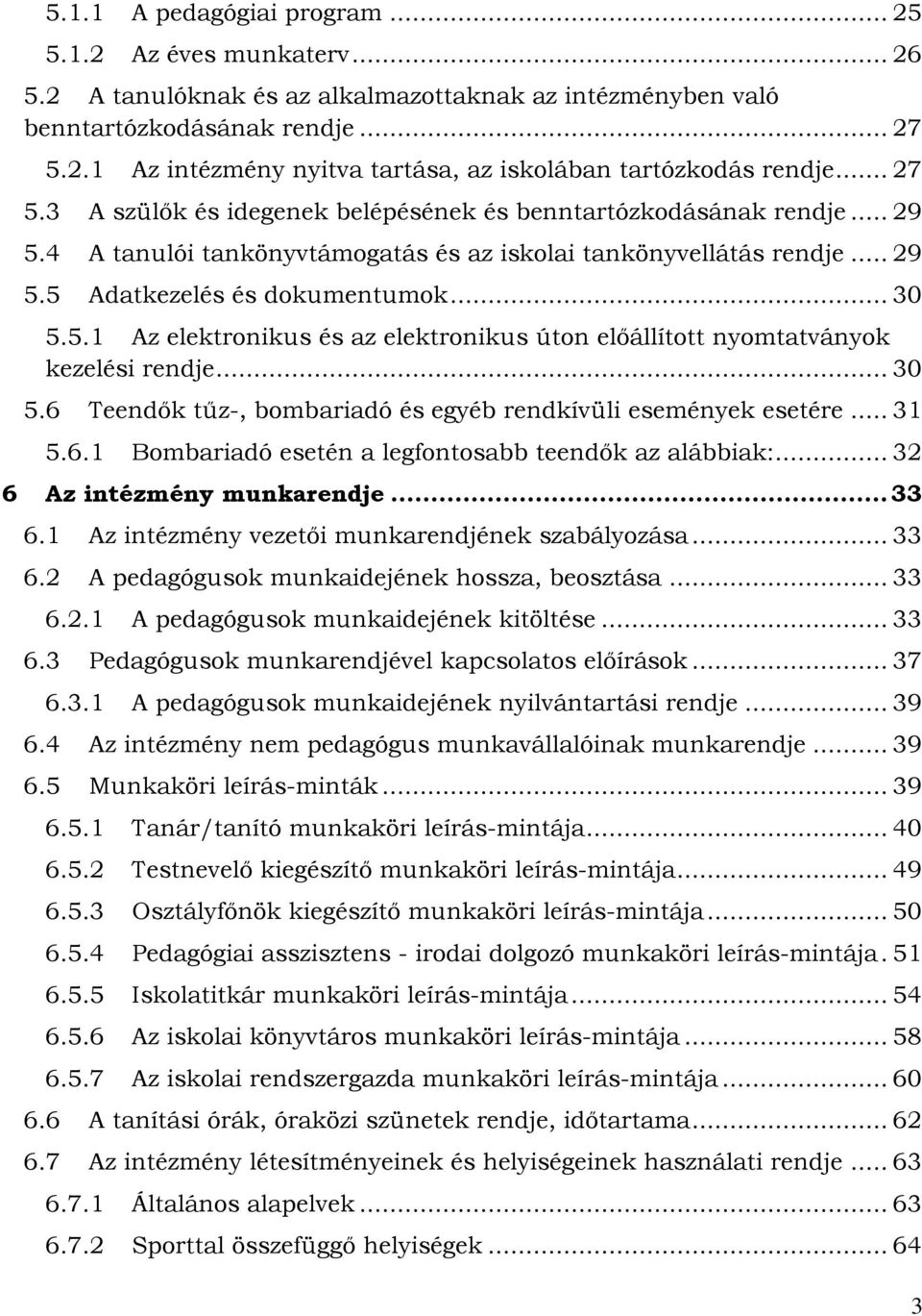 .. 30 5.6 Teendők tűz-, bombariadó és egyéb rendkívüli események esetére... 31 5.6.1 Bombariadó esetén a legfontosabb teendők az alábbiak:... 32 6 Az intézmény munkarendje... 33 6.