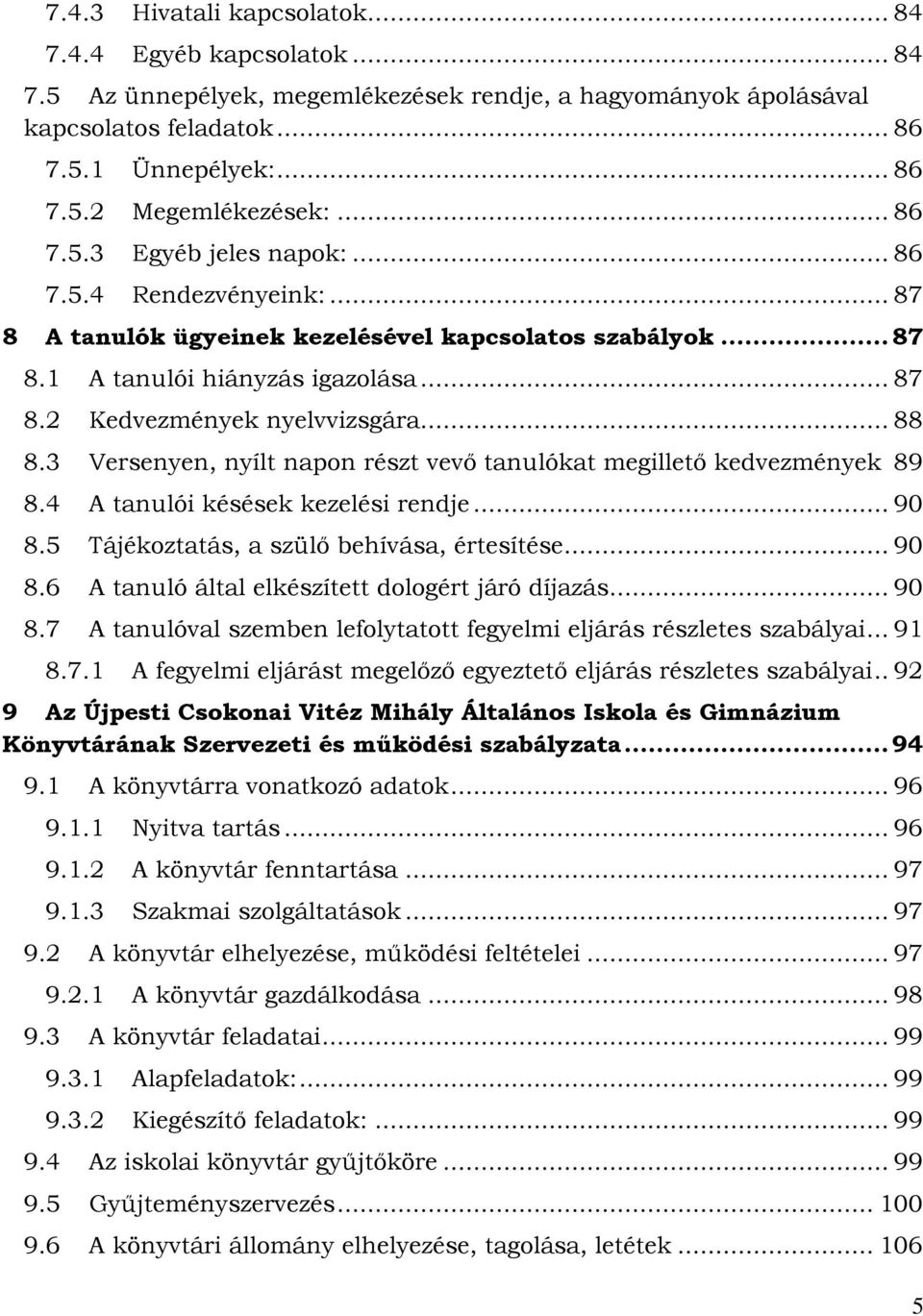 .. 88 8.3 Versenyen, nyílt napon részt vevő tanulókat megillető kedvezmények 89 8.4 A tanulói késések kezelési rendje... 90 8.5 Tájékoztatás, a szülő behívása, értesítése... 90 8.6 A tanuló által elkészített dologért járó díjazás.