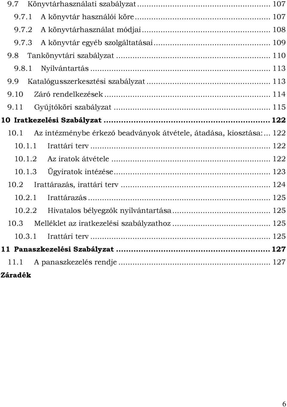 1 Az intézménybe érkező beadványok átvétele, átadása, kiosztása:... 122 10.1.1 Irattári terv... 122 10.1.2 Az iratok átvétele... 122 10.1.3 Ügyiratok intézése... 123 10.2 Irattárazás, irattári terv.