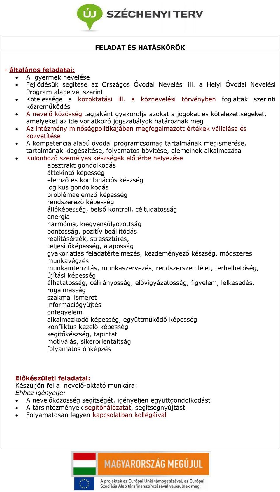 intézmény minőségpolitikájában megfogalmazott értékek vállalása és közvetítése A kompetencia alapú óvodai programcsomag tartalmának megismerése, tartalmának kiegészítése, folyamatos bővítése,