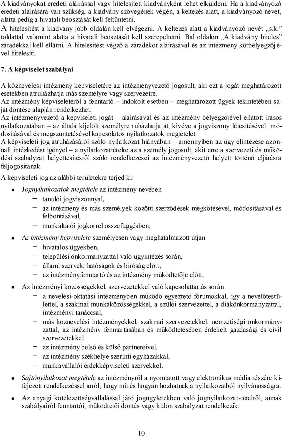 A hitelesítést a kiadvány jobb oldalán kell elvégezni. A keltezés alatt a kiadványozó nevét s.k. toldattal valamint alatta a hivatali beosztását kell szerepeltetni.