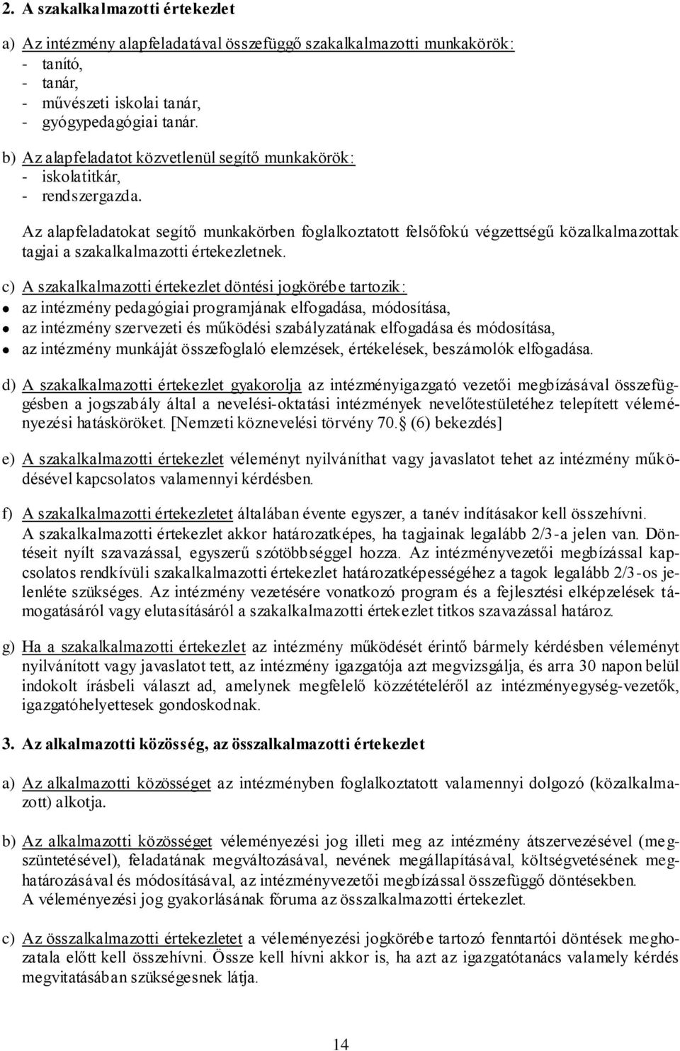 Az alapfeladatokat segítő munkakörben foglalkoztatott felsőfokú végzettségű közalkalmazottak tagjai a szakalkalmazotti értekezletnek.