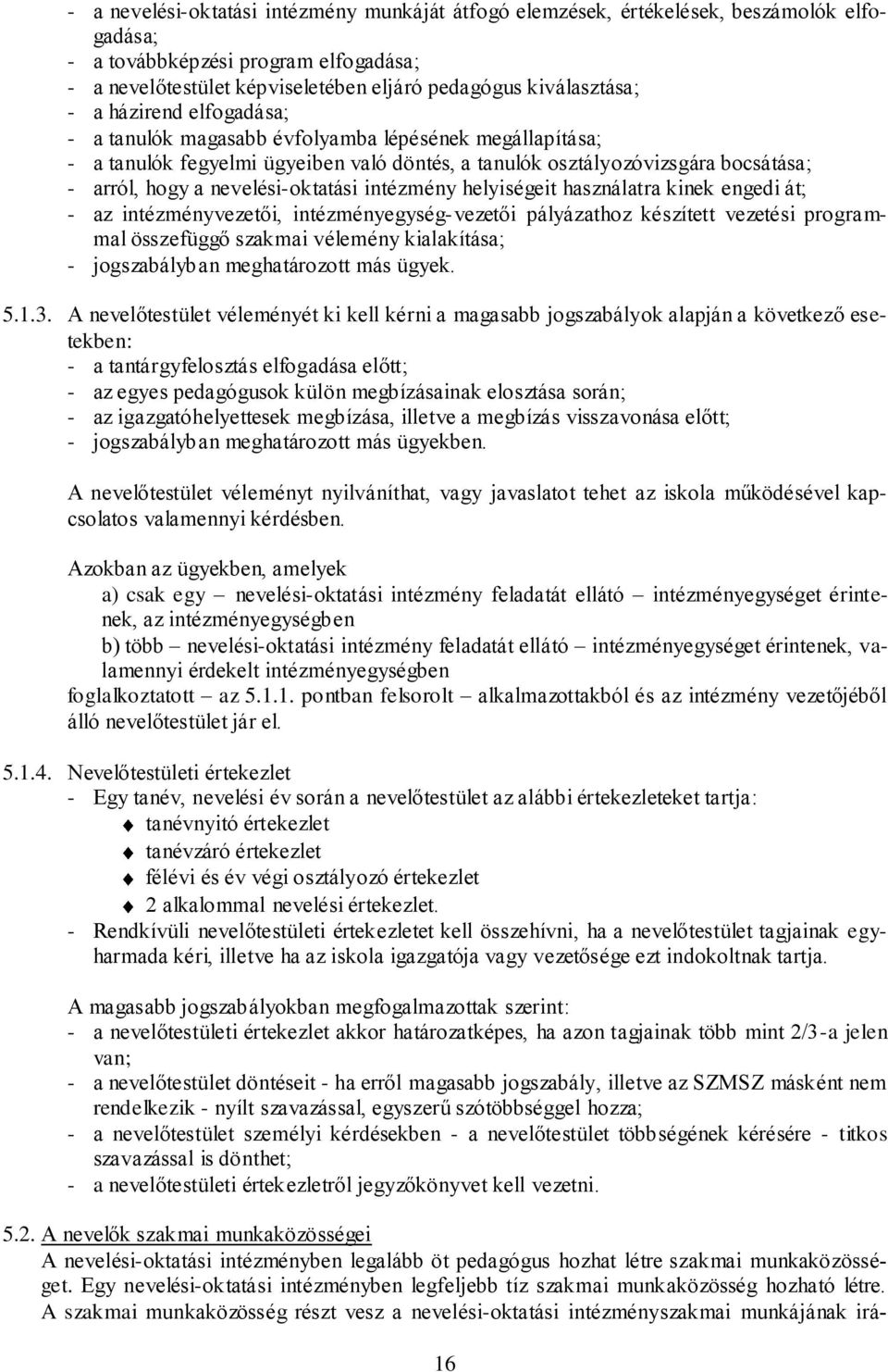 intézmény helyiségeit használatra kinek engedi át; - az intézményvezetői, intézményegység- vezetői pályázathoz készített vezetési programmal összefüggő szakmai vélemény kialakítása; - jogszabályban