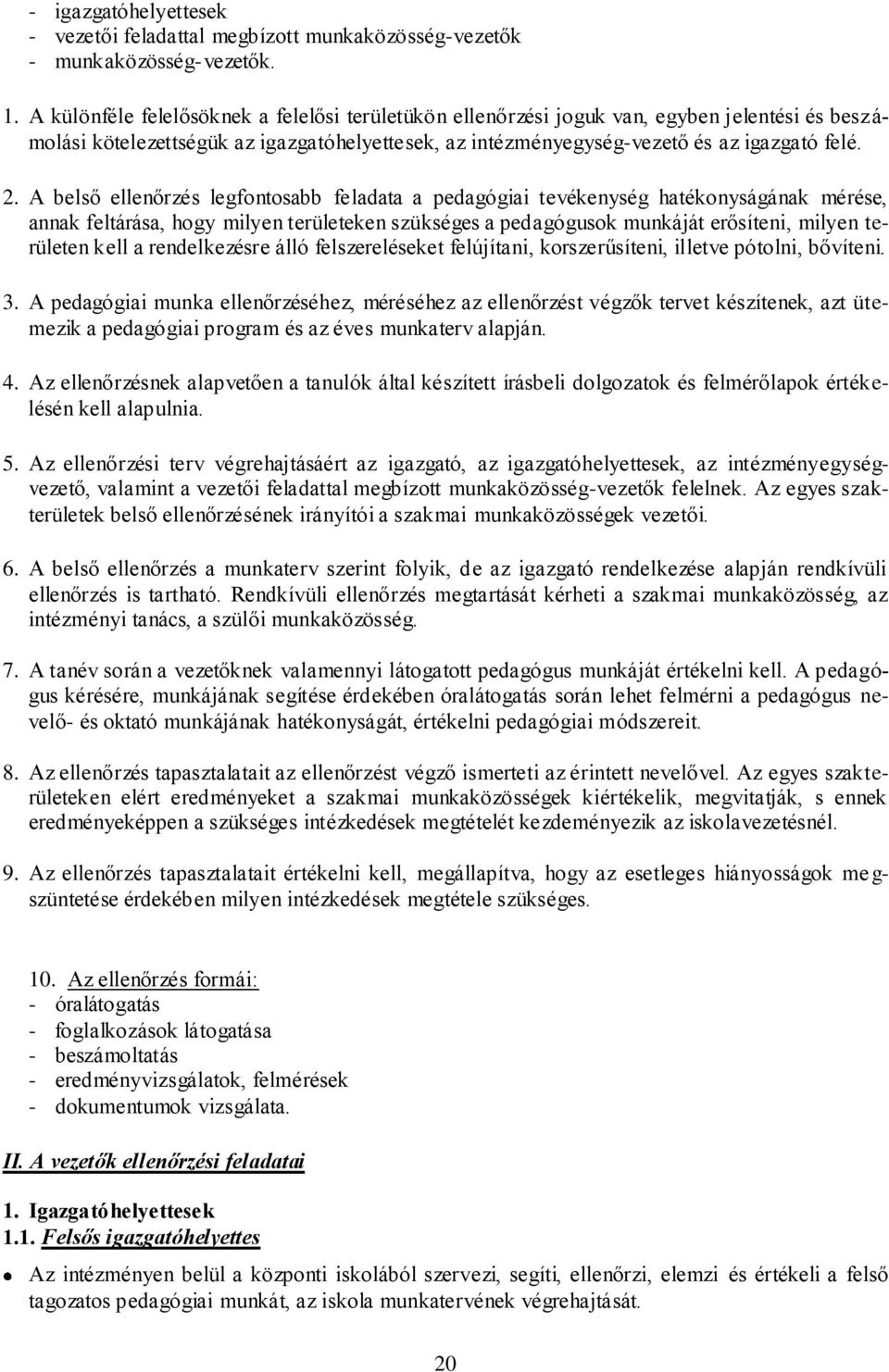 A belső ellenőrzés legfontosabb feladata a pedagógiai tevékenység hatékonyságának mérése, annak feltárása, hogy milyen területeken szükséges a pedagógusok munkáját erősíteni, milyen területen kell a