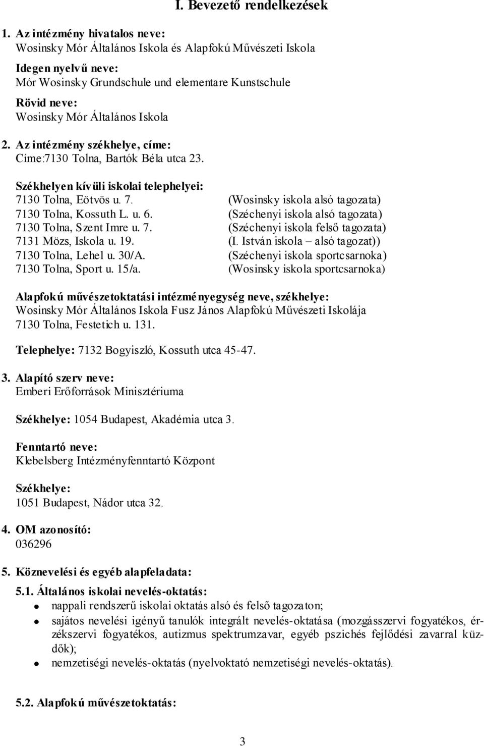 Iskola 2. Az intézmény székhelye, címe: Címe:7130 Tolna, Bartók Béla utca 23. Székhelyen kívüli iskolai telephelyei: 7130 Tolna, Eötvös u. 7. (Wosinsky iskola alsó tagozata) 7130 Tolna, Kossuth L. u. 6.