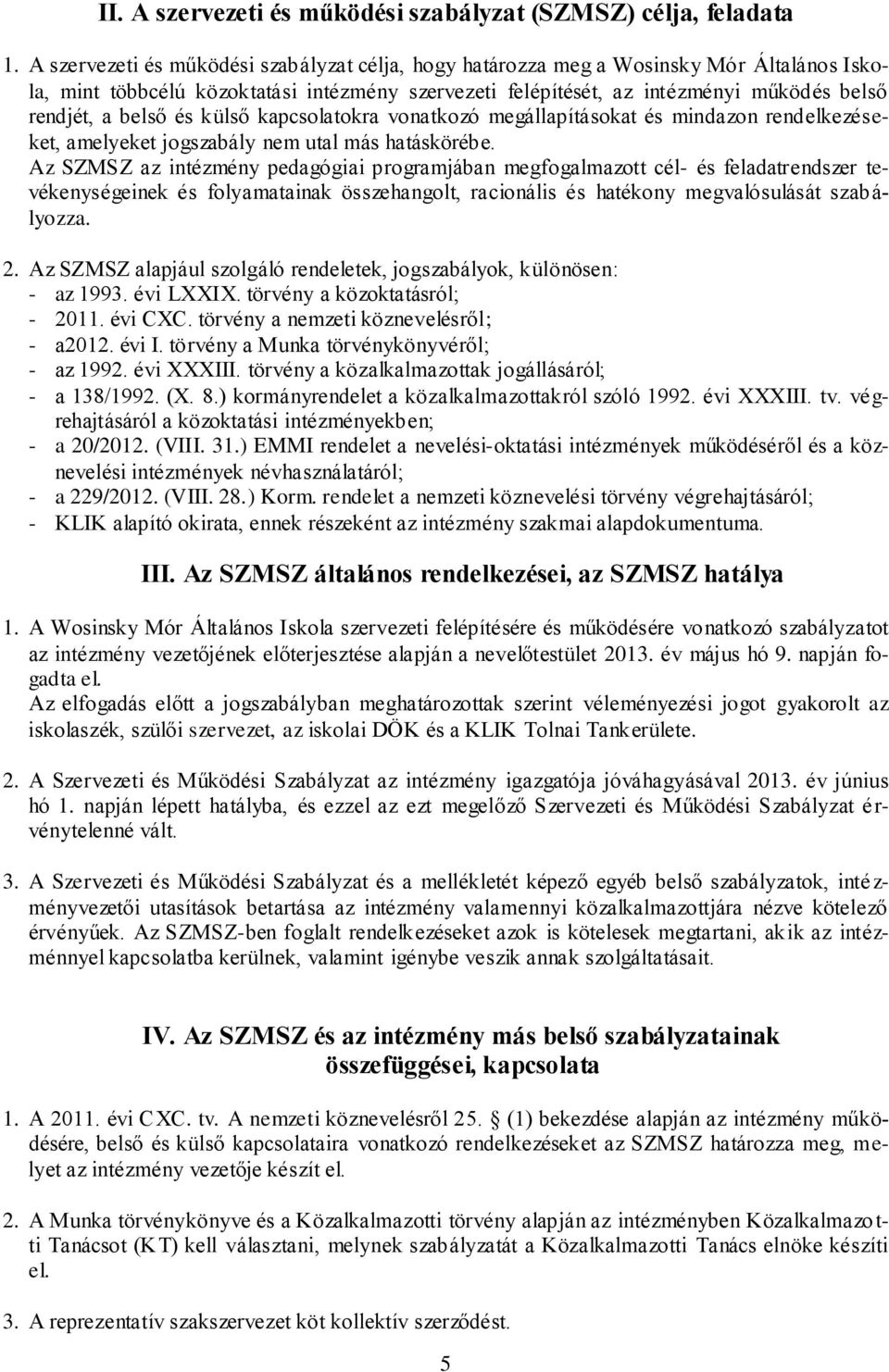 és külső kapcsolatokra vonatkozó megállapításokat és mindazon rendelkezéseket, amelyeket jogszabály nem utal más hatáskörébe.