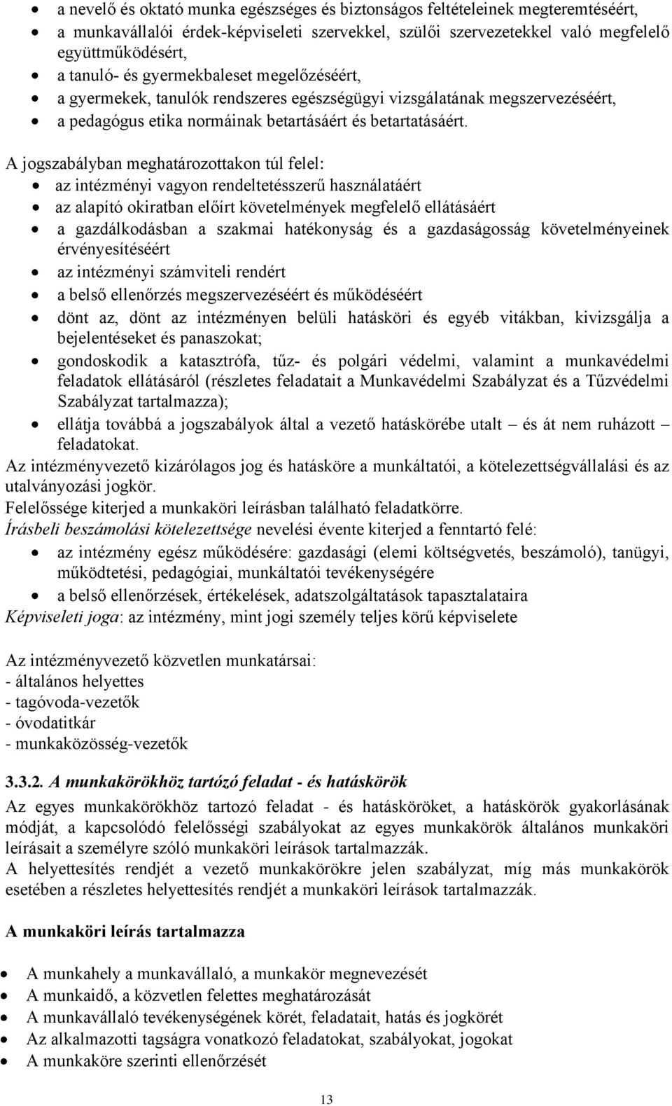 A jogszabályban meghatározottakon túl felel: az intézményi vagyon rendeltetésszerű használatáért az alapító okiratban előírt követelmények megfelelő ellátásáért a gazdálkodásban a szakmai hatékonyság