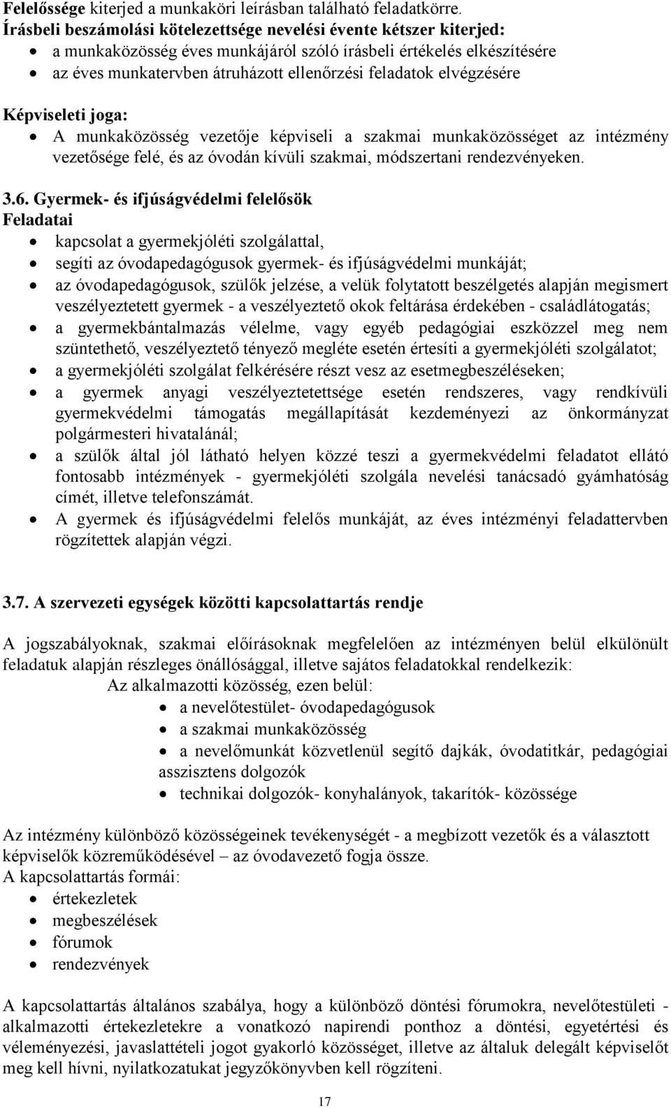 elvégzésére Képviseleti joga: A munkaközösség vezetője képviseli a szakmai munkaközösséget az intézmény vezetősége felé, és az óvodán kívüli szakmai, módszertani rendezvényeken. 3.6.