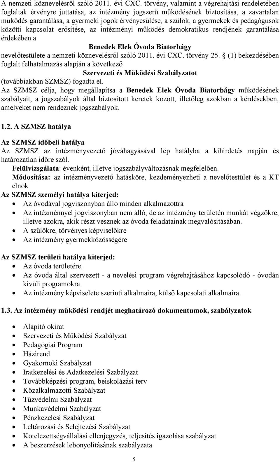 a gyermekek és pedagógusok közötti kapcsolat erősítése, az intézményi működés demokratikus rendjének garantálása érdekében a Benedek Elek Óvoda Biatorbágy nevelőtestülete a nemzeti köznevelésről