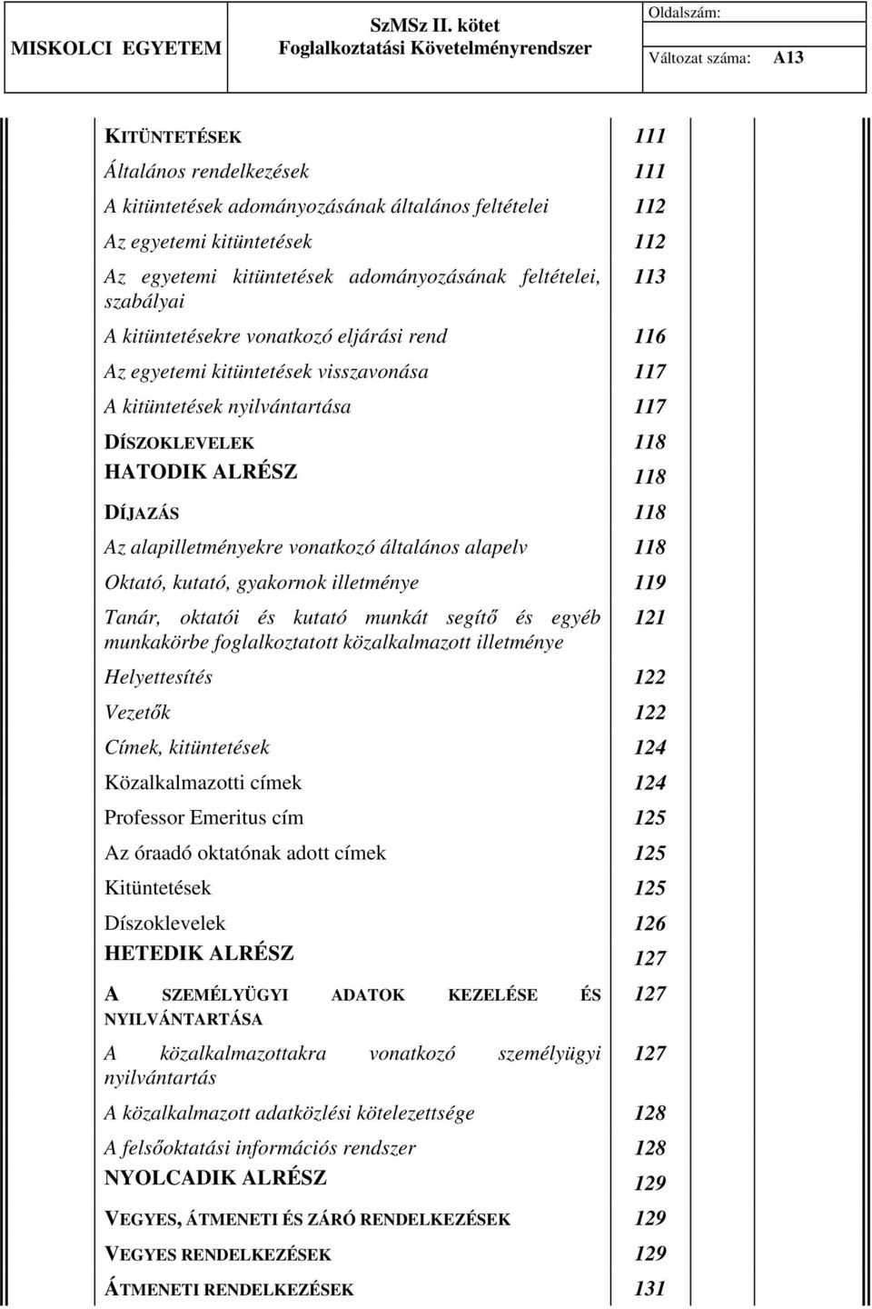 alapilletményekre vonatkozó általános alapelv 118 Oktató, kutató, gyakornok illetménye 119 Tanár, oktatói és kutató munkát segítő és egyéb munkakörbe foglalkoztatott közalkalmazott illetménye 121