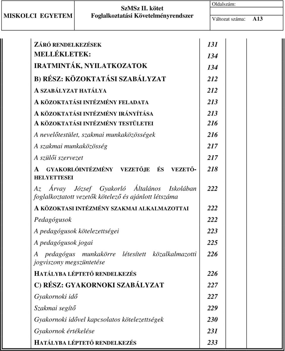 VEZETŐ- HELYETTESEI Az Árvay József Gyakorló Általános Iskolában foglalkoztatott vezetők kötelező és ajánlott létszáma 218 222 A KÖZOKTASI INTÉZMÉNY SZAKMAI ALKALMAZOTTAI 222 Pedagógusok 222 A