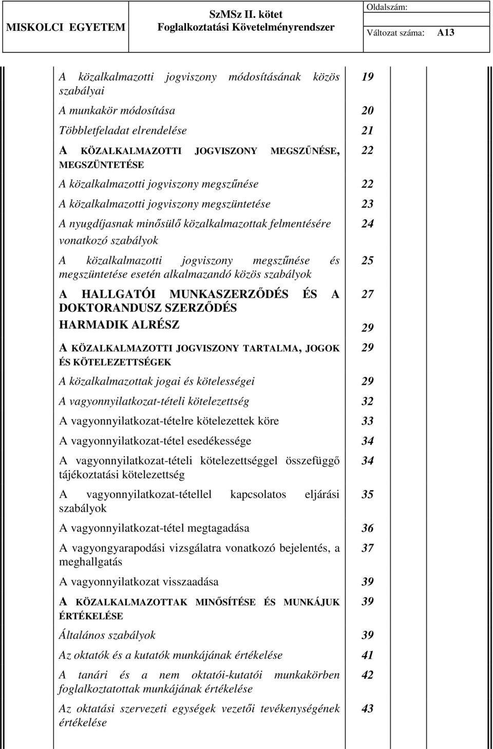 megszüntetése esetén alkalmazandó közös szabályok A HALLGATÓI MUNKASZERZŐDÉS ÉS A 27 DOKTORANDUSZ SZERZŐDÉS HARMADIK ALRÉSZ 29 A KÖZALKALMAZOTTI JOGVISZONY TARTALMA, JOGOK ÉS KÖTELEZETTSÉGEK A