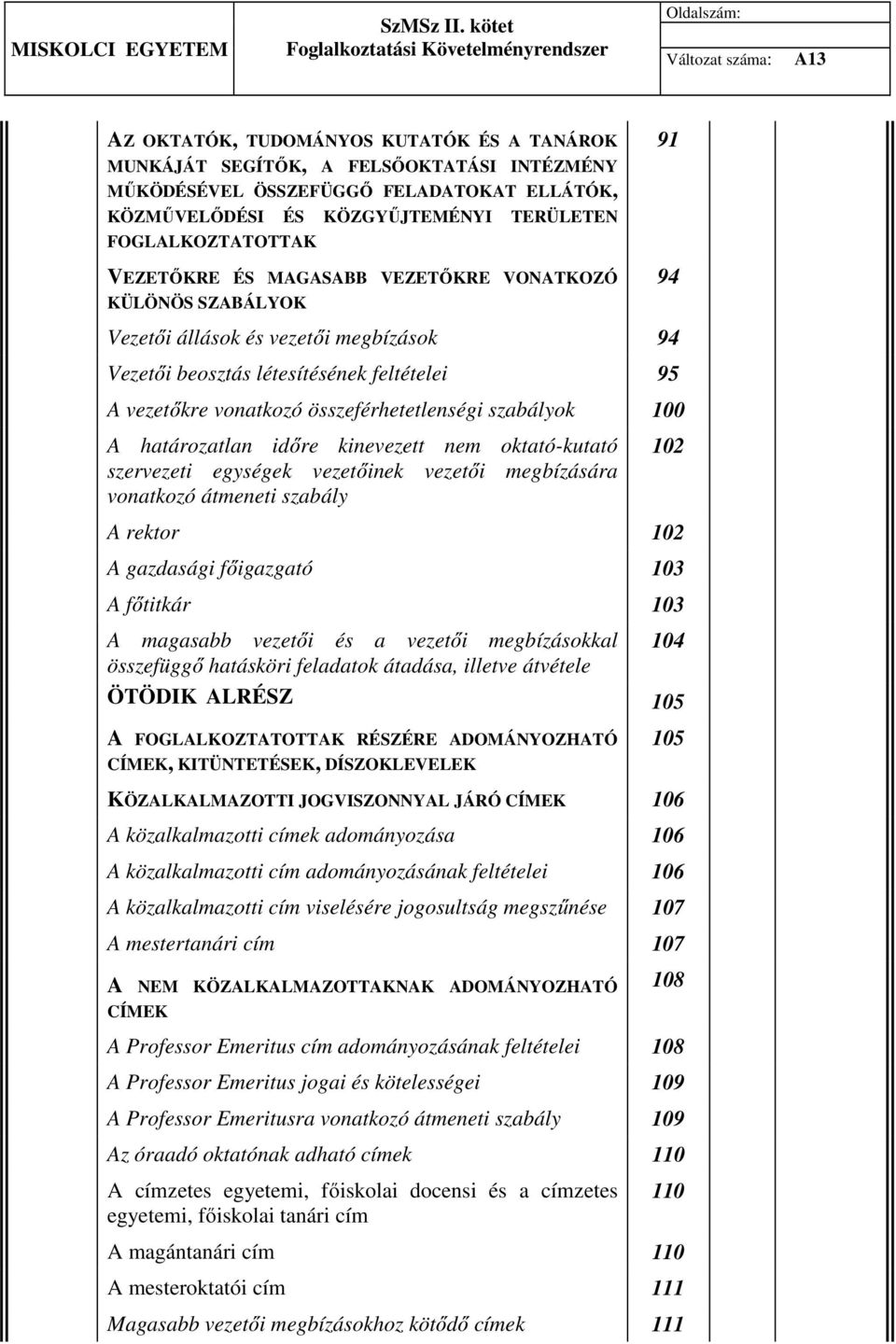 összeférhetetlenségi szabályok 100 A határozatlan időre kinevezett nem oktató-kutató szervezeti egységek vezetőinek vezetői megbízására vonatkozó átmeneti szabály 102 A rektor 102 A gazdasági