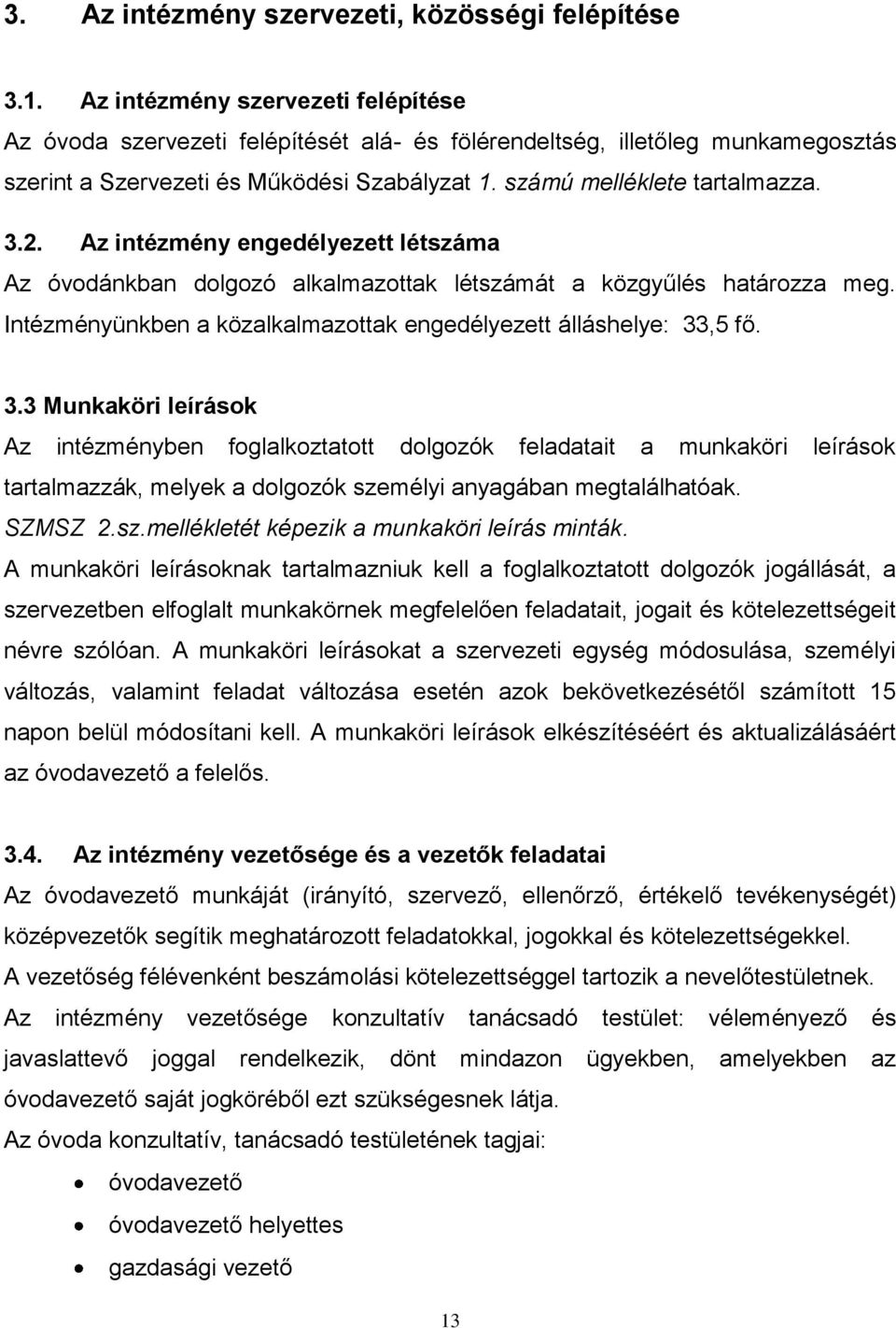 Az intézmény engedélyezett létszáma Az óvodánkban dolgozó alkalmazottak létszámát a közgyűlés határozza meg. Intézményünkben a közalkalmazottak engedélyezett álláshelye: 33