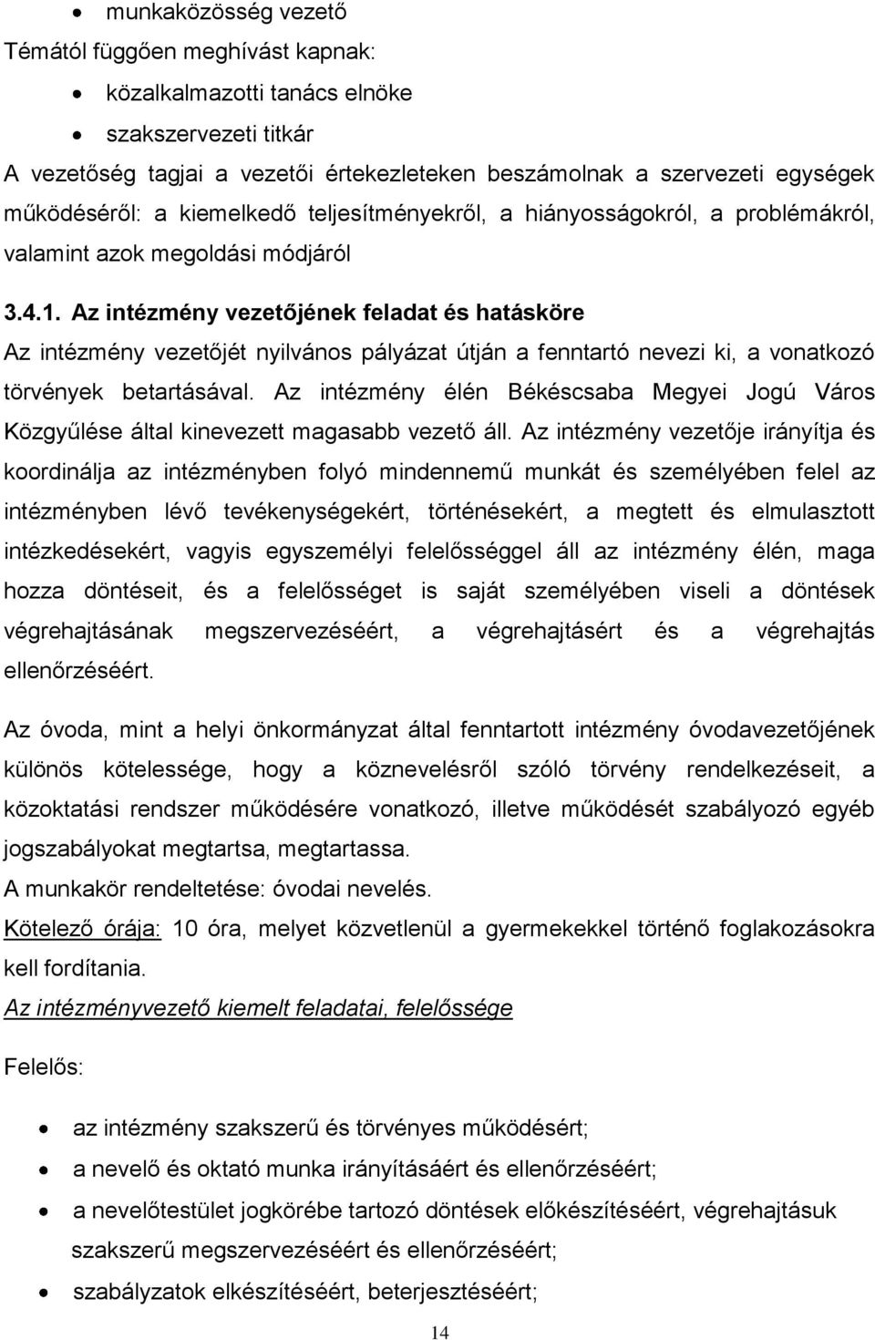 Az intézmény vezetőjének feladat és hatásköre Az intézmény vezetőjét nyilvános pályázat útján a fenntartó nevezi ki, a vonatkozó törvények betartásával.