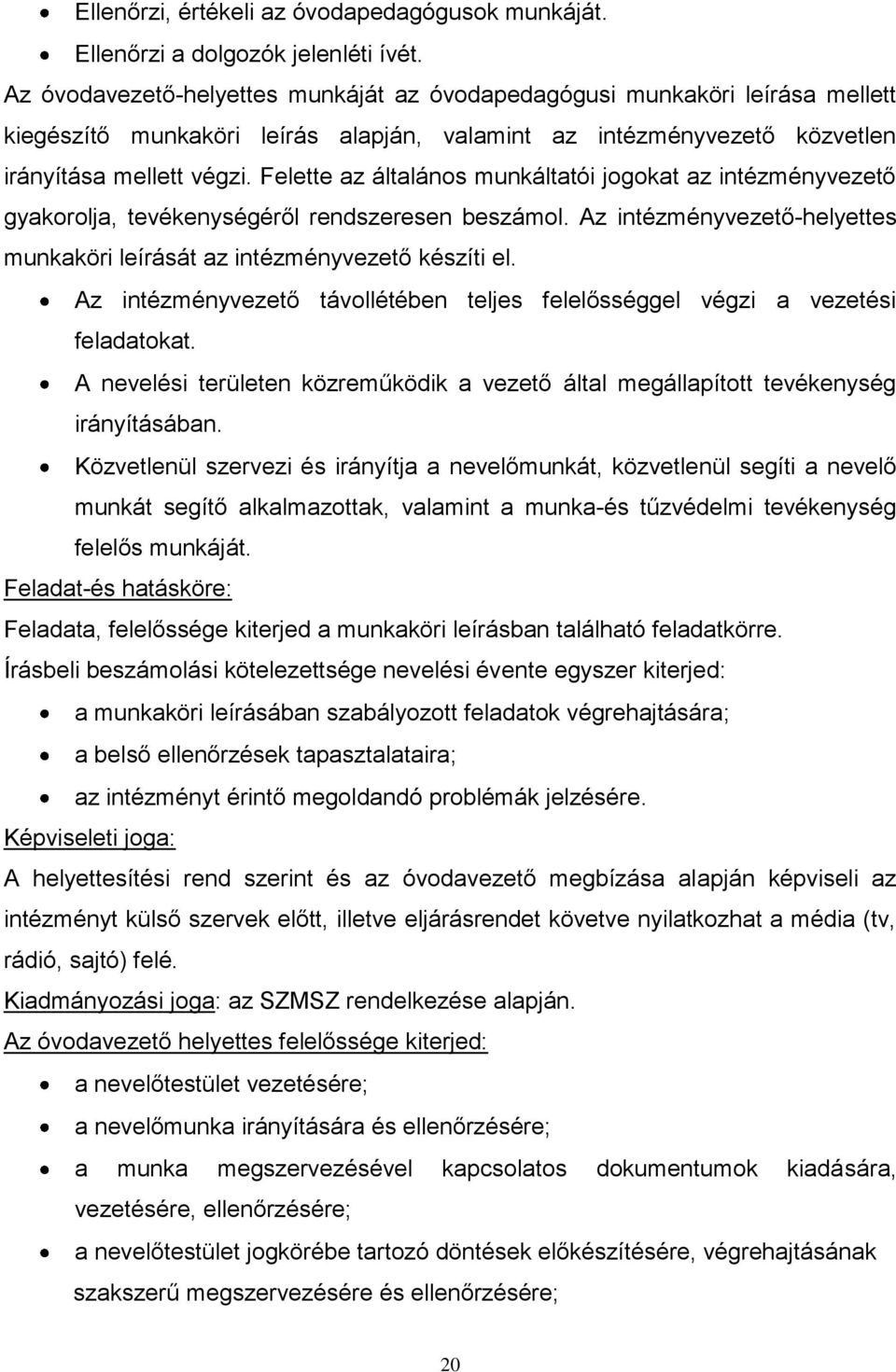 Felette az általános munkáltatói jogokat az intézményvezető gyakorolja, tevékenységéről rendszeresen beszámol. Az intézményvezető-helyettes munkaköri leírását az intézményvezető készíti el.