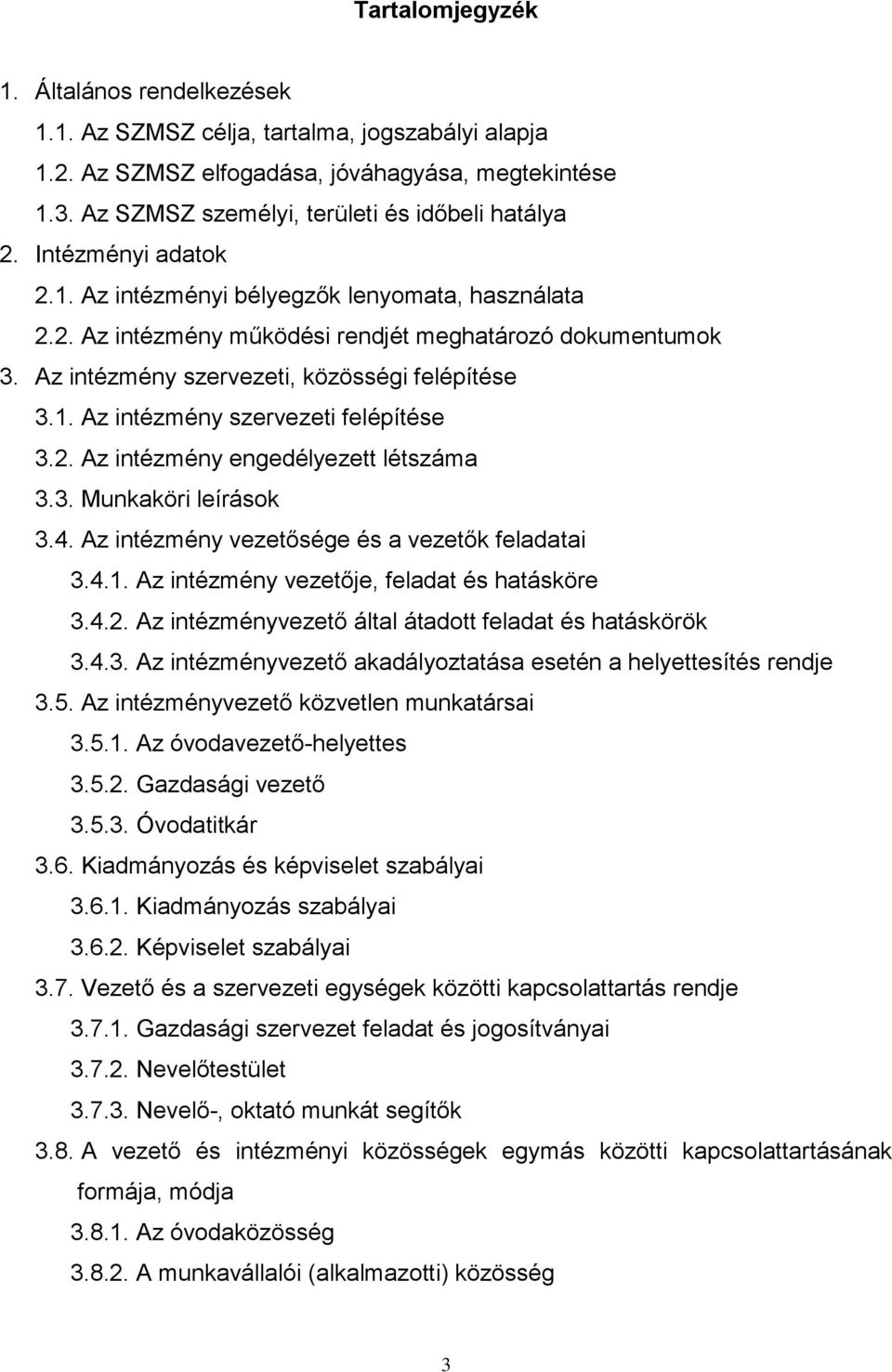 2. Az intézmény engedélyezett létszáma 3.3. Munkaköri leírások 3.4. Az intézmény vezetősége és a vezetők feladatai 3.4.1. Az intézmény vezetője, feladat és hatásköre 3.4.2. Az intézményvezető által átadott feladat és hatáskörök 3.