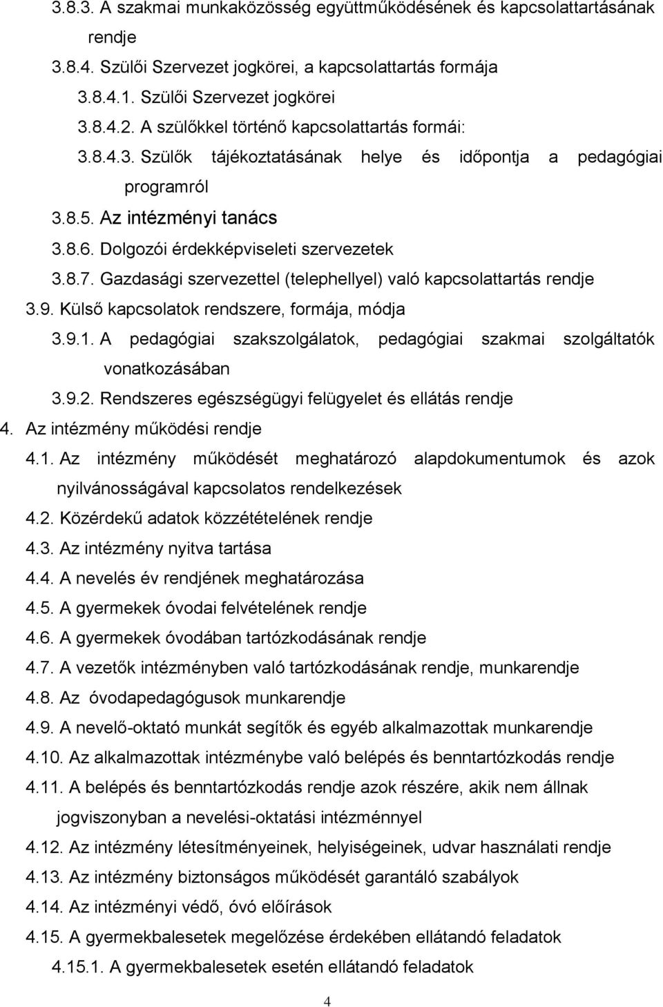 Gazdasági szervezettel (telephellyel) való kapcsolattartás rendje 3.9. Külső kapcsolatok rendszere, formája, módja 3.9.1.