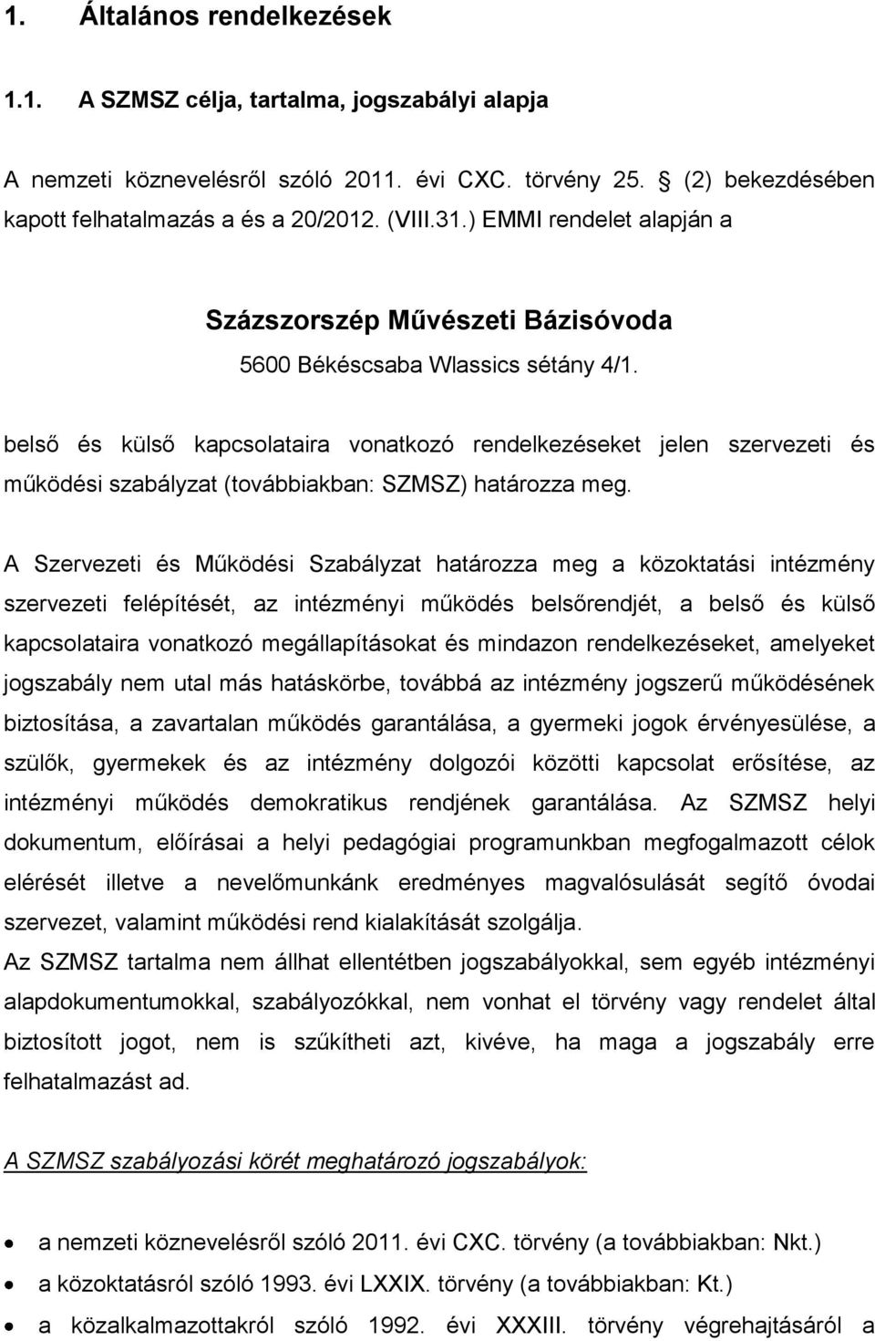 belső és külső kapcsolataira vonatkozó rendelkezéseket jelen szervezeti és működési szabályzat (továbbiakban: SZMSZ) határozza meg.