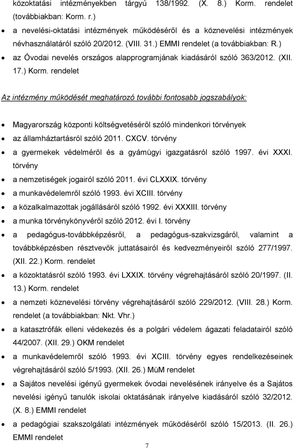 rendelet Az intézmény működését meghatározó további fontosabb jogszabályok: Magyarország központi költségvetéséről szóló mindenkori törvények az államháztartásról szóló 2011. CXCV.