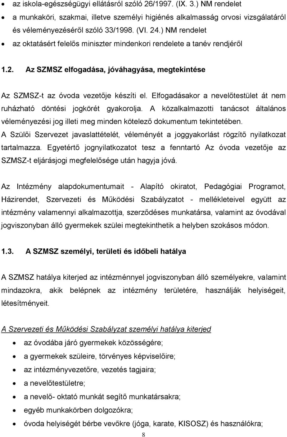 Elfogadásakor a nevelőtestület át nem ruházható döntési jogkörét gyakorolja. A közalkalmazotti tanácsot általános véleményezési jog illeti meg minden kötelező dokumentum tekintetében.