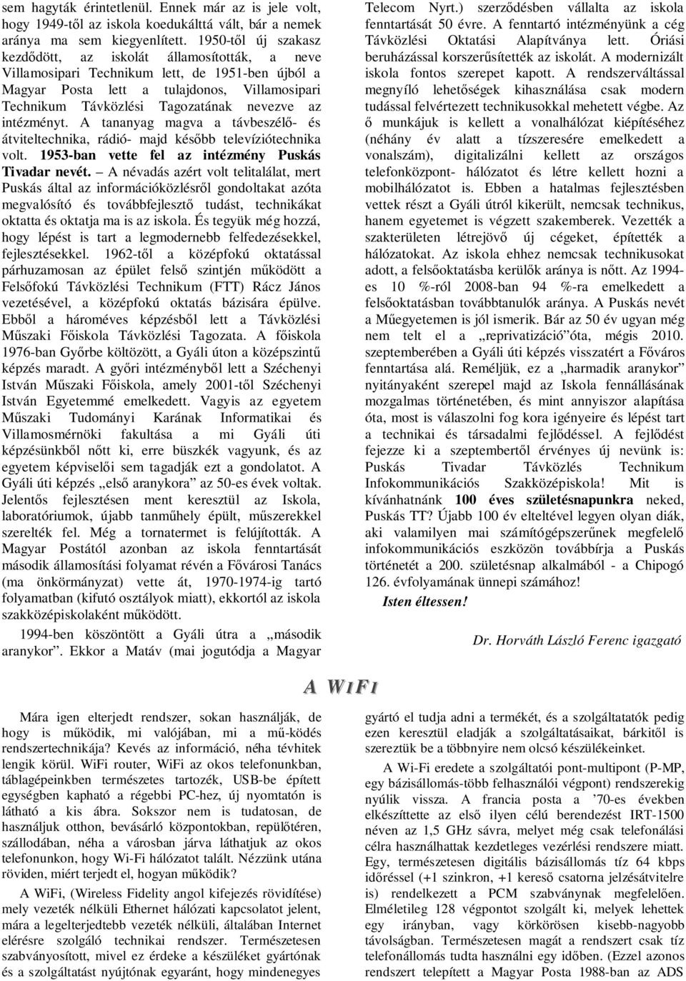 nevezve az intézményt. A tananyag magva a távbeszélő- és átviteltechnika, rádió- majd később televíziótechnika volt. 1953-ban vette fel az intézmény Puskás Tivadar nevét.