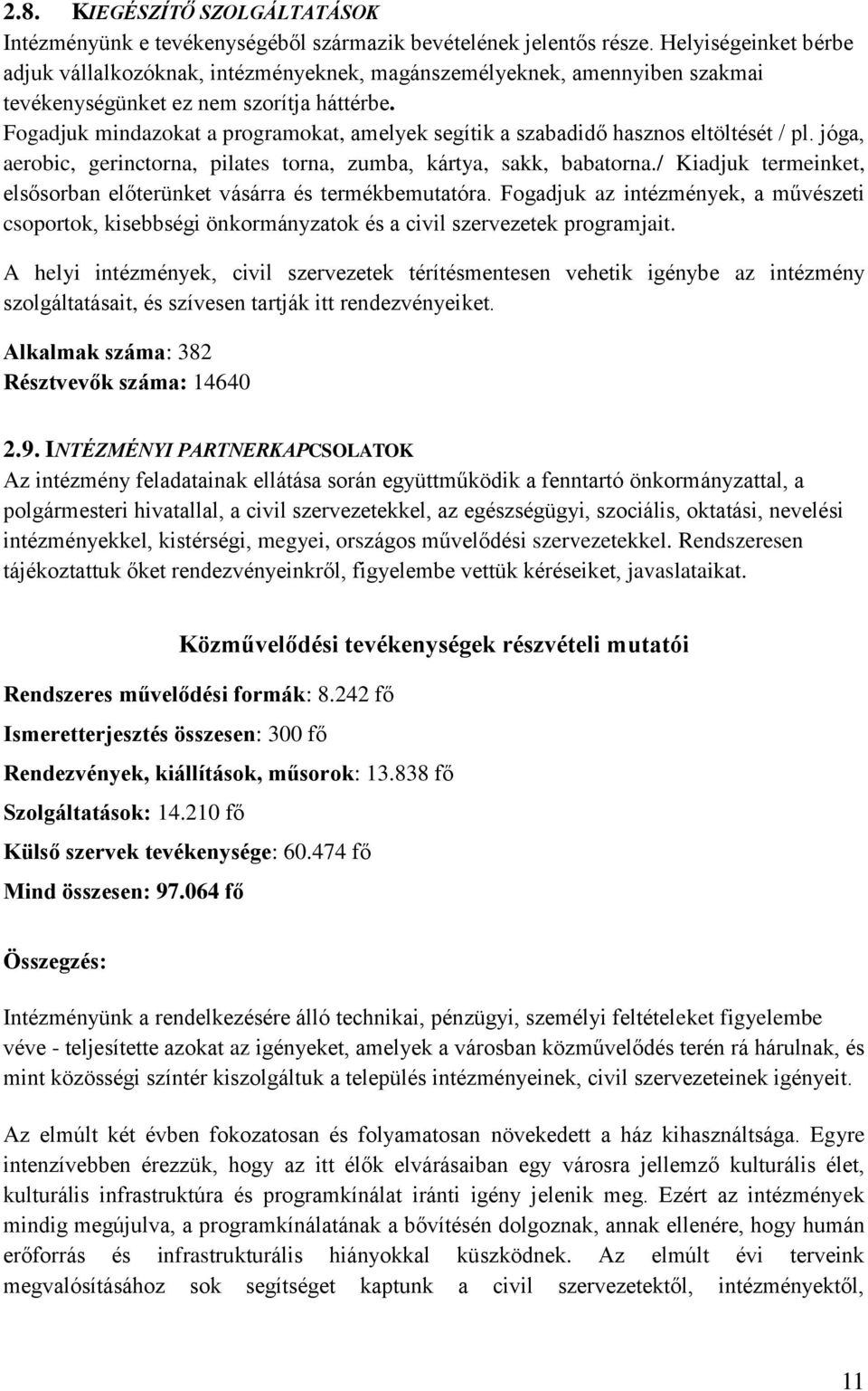 Fogadjuk mindazokat a programokat, amelyek segítik a szabadidő hasznos eltöltését / pl. jóga, aerobic, gerinctorna, pilates torna, zumba, kártya, sakk, babatorna.