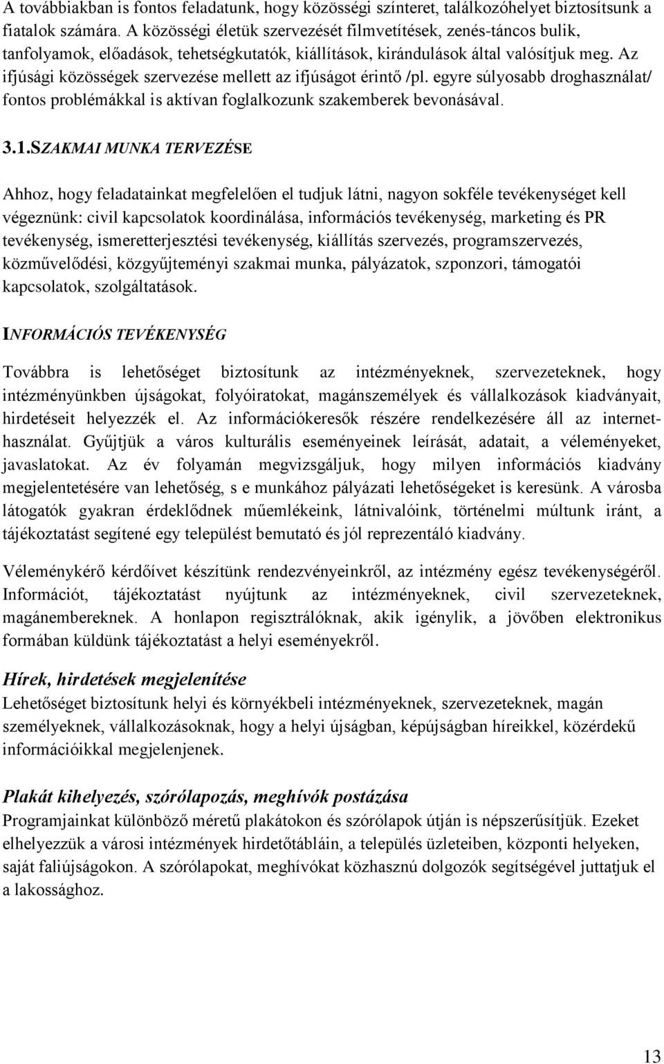 Az ifjúsági közösségek szervezése mellett az ifjúságot érintő /pl. egyre súlyosabb droghasználat/ fontos problémákkal is aktívan foglalkozunk szakemberek bevonásával. 3.1.