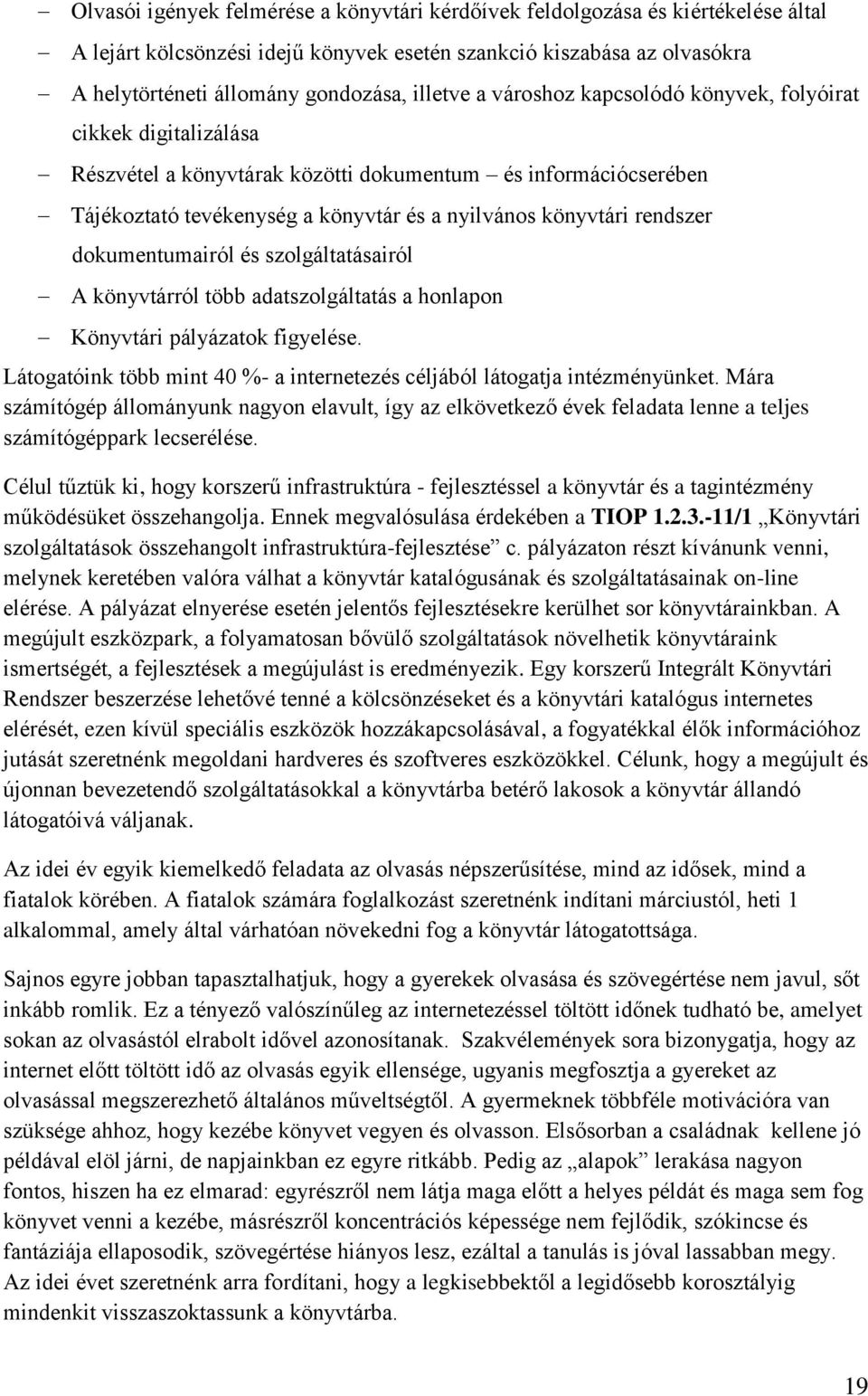 rendszer dokumentumairól és szolgáltatásairól A könyvtárról több adatszolgáltatás a honlapon Könyvtári pályázatok figyelése.